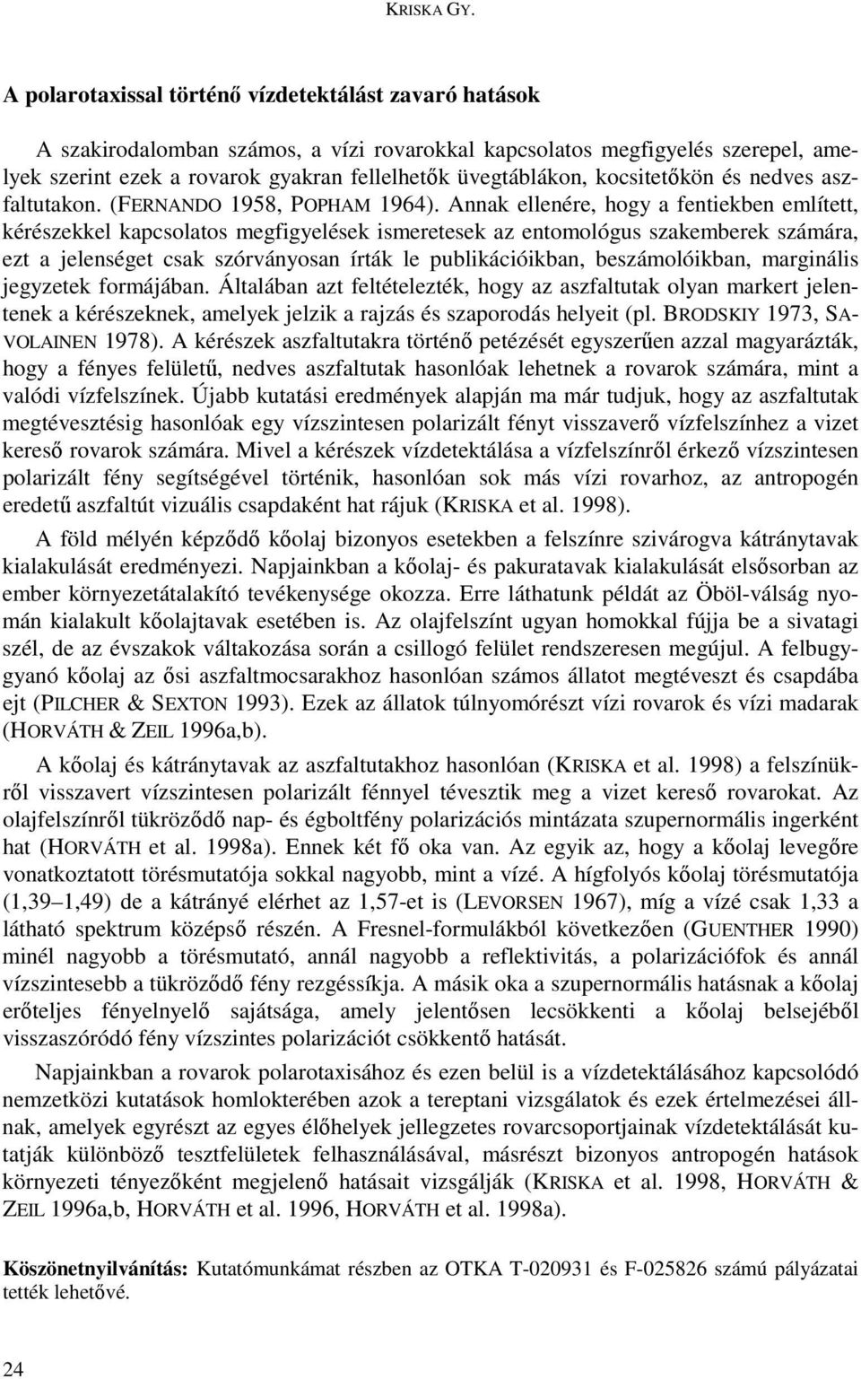 kocsitetıkön és nedves aszfaltutakon. (FERNANDO 1958, POPHAM 1964).