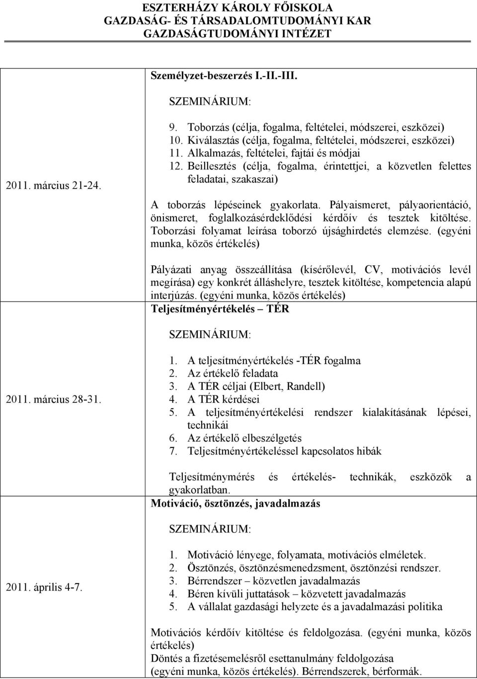 Pályaismeret, pályaorientáció, önismeret, foglalkozásérdeklődési kérdőív és tesztek kitöltése. Toborzási folyamat leírása toborzó újsághirdetés elemzése.