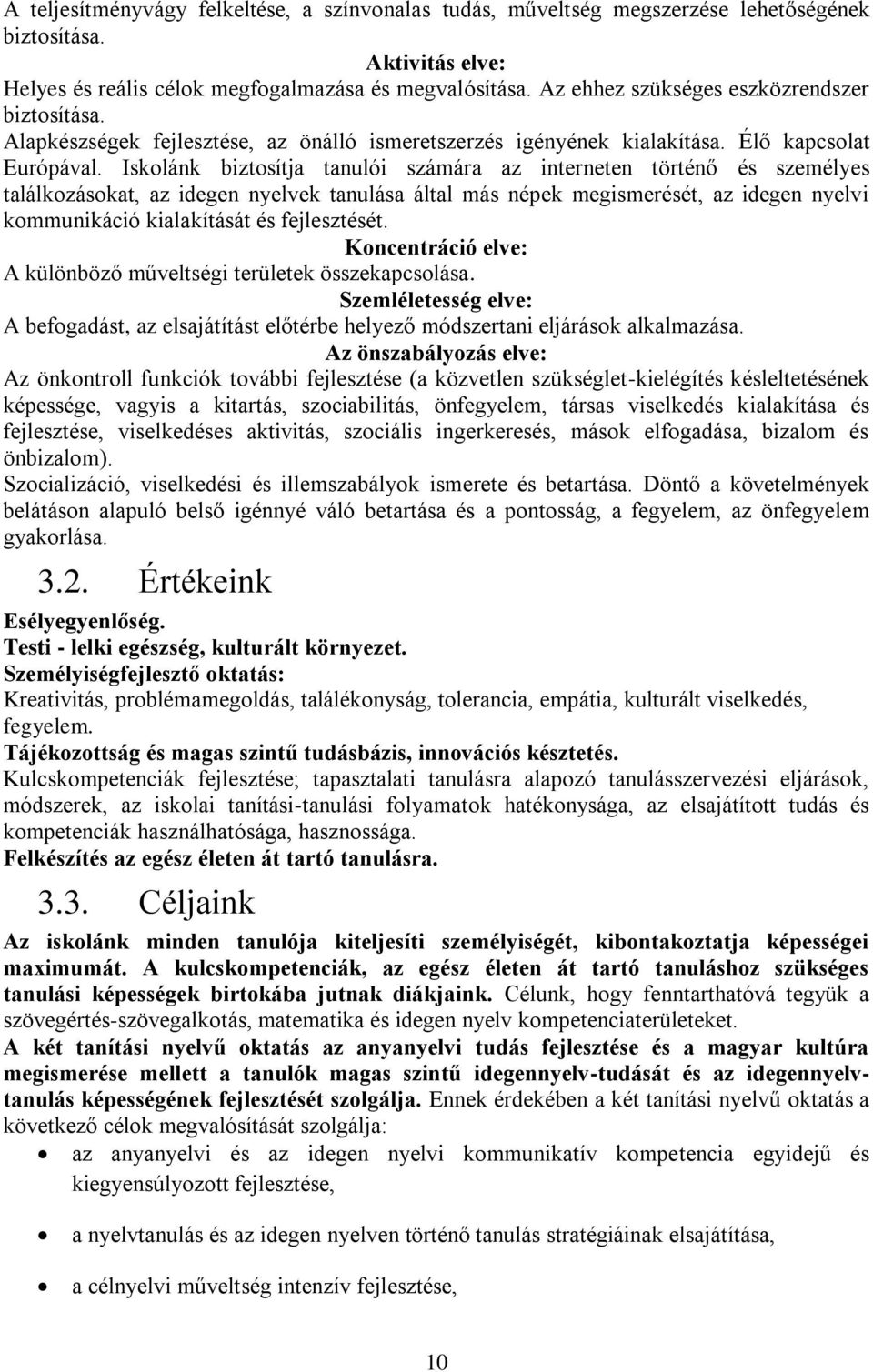 Iskolánk biztosítja tanulói számára az interneten történő és személyes találkozásokat, az idegen nyelvek tanulása által más népek megismerését, az idegen nyelvi kommunikáció kialakítását és