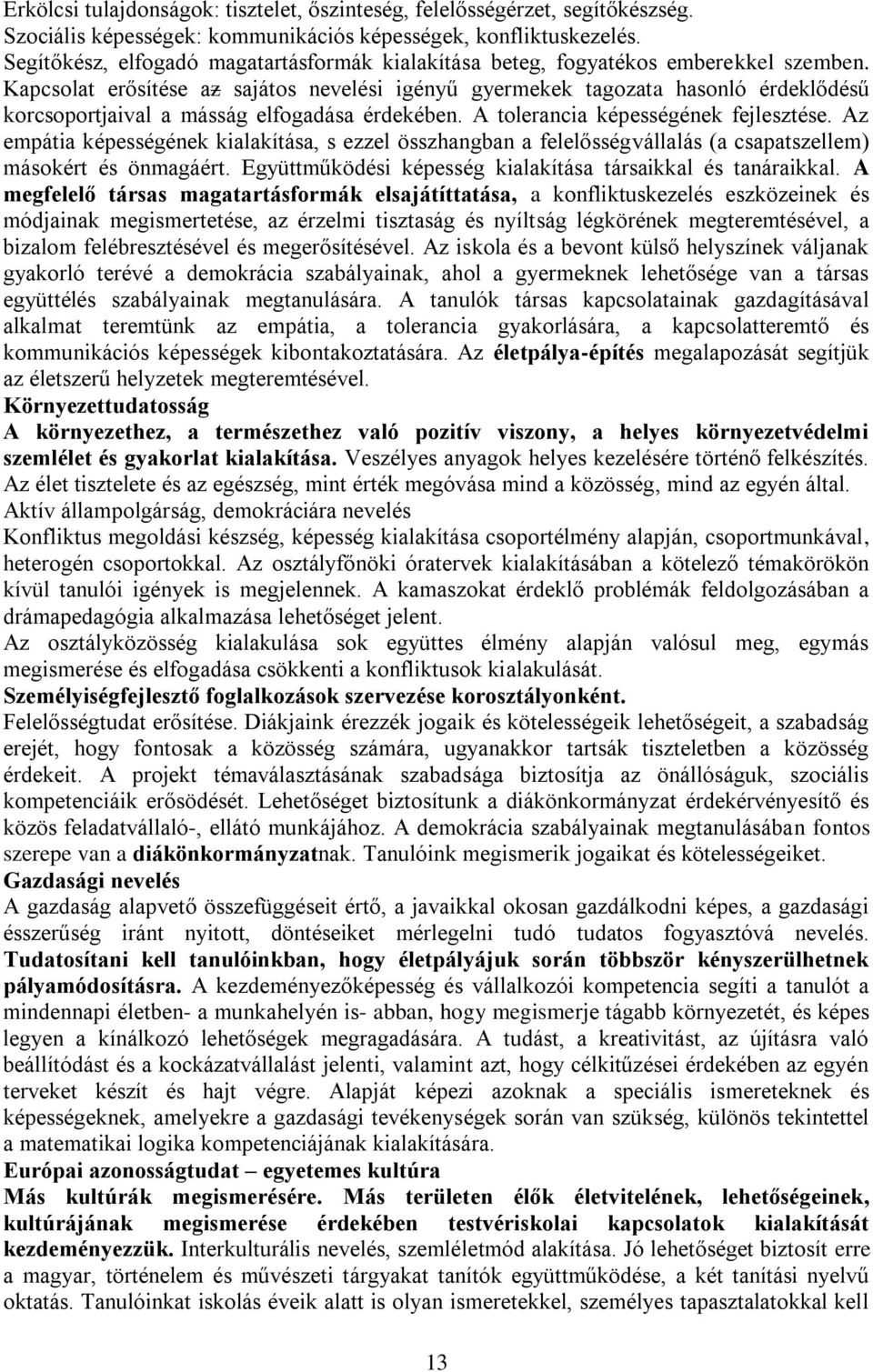 Kapcsolat erősítése az sajátos nevelési igényű gyermekek tagozata hasonló érdeklődésű korcsoportjaival a másság elfogadása érdekében. A tolerancia képességének fejlesztése.