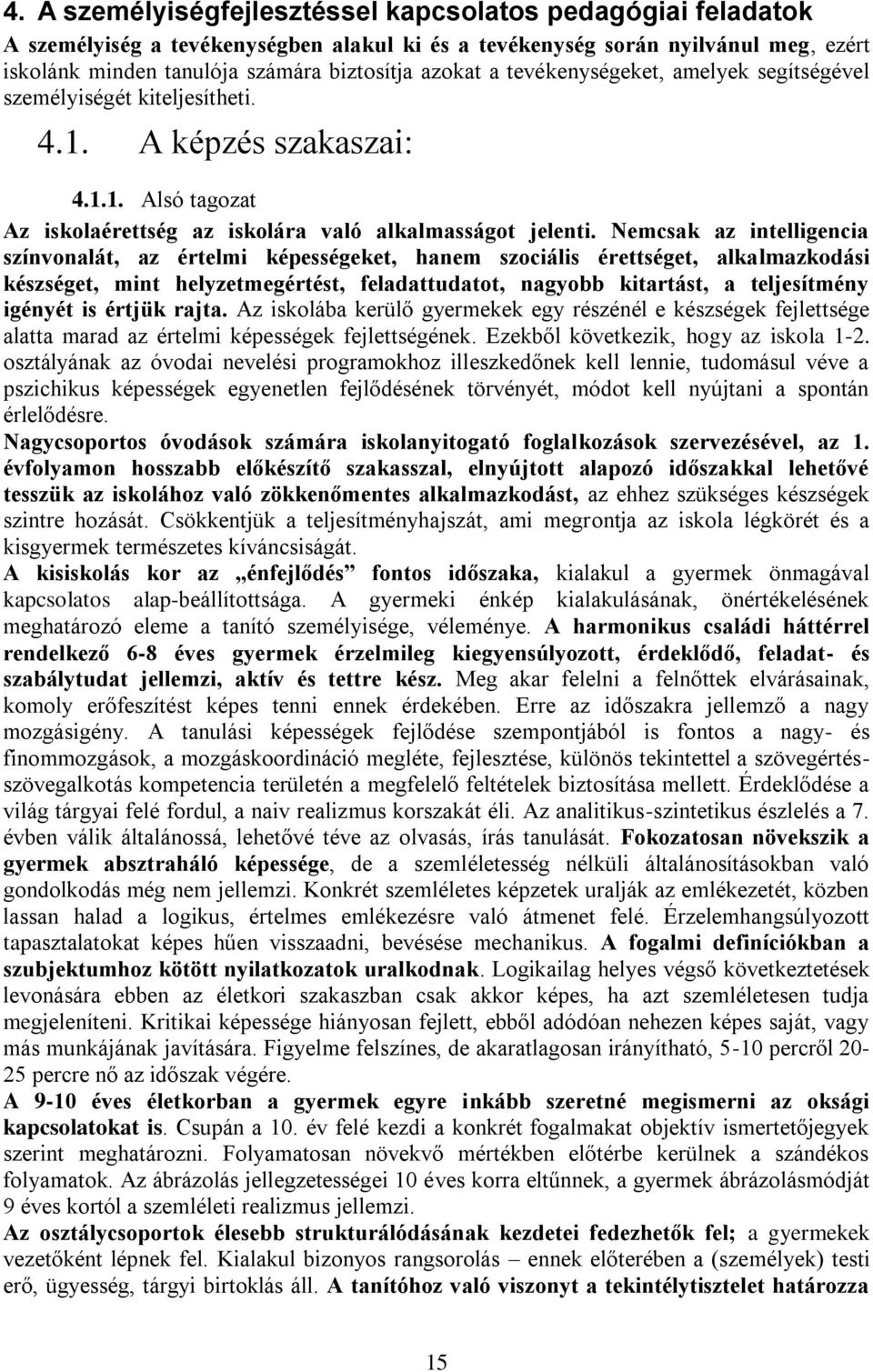 Nemcsak az intelligencia színvonalát, az értelmi képességeket, hanem szociális érettséget, alkalmazkodási készséget, mint helyzetmegértést, feladattudatot, nagyobb kitartást, a teljesítmény igényét