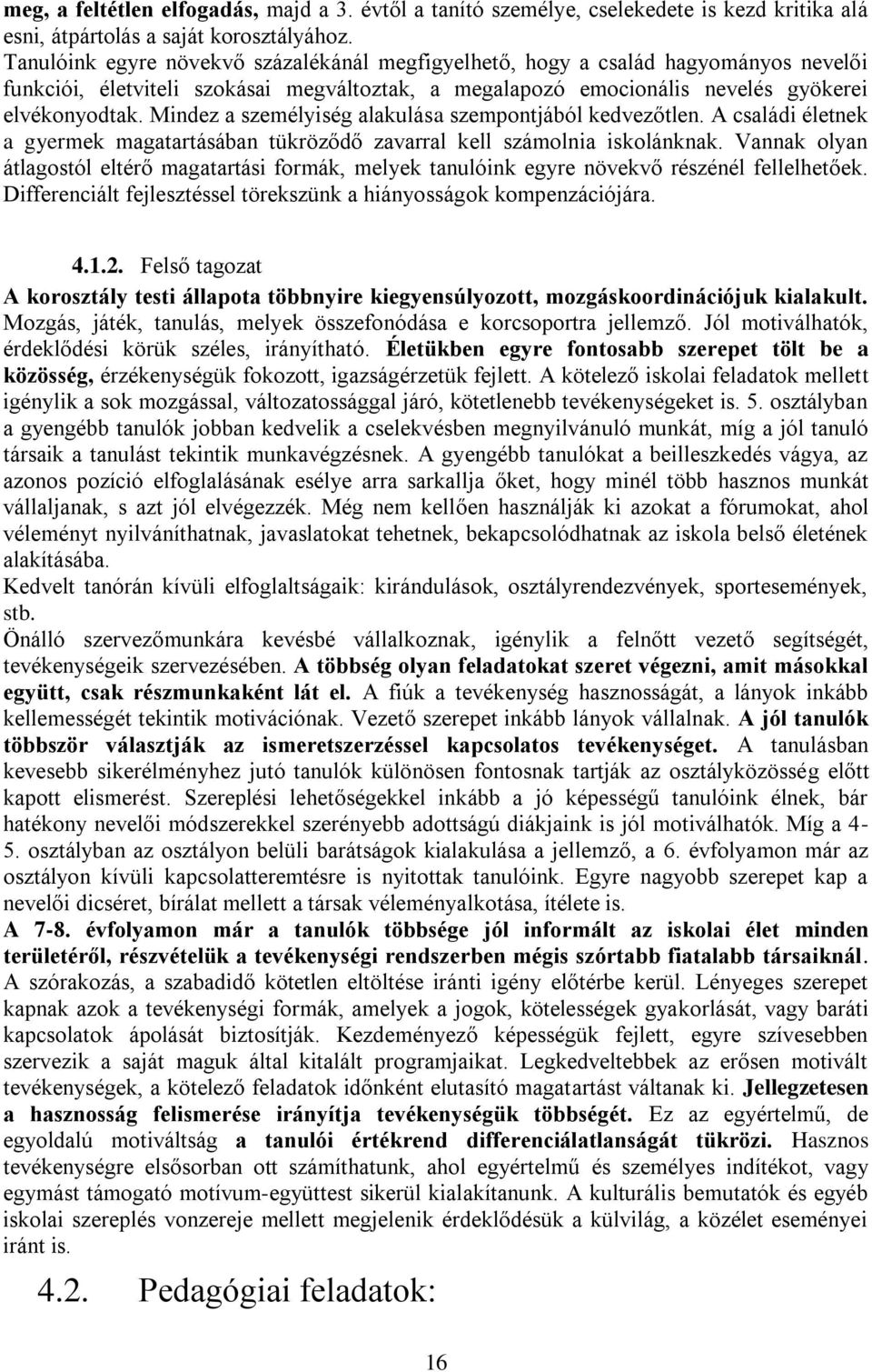 Mindez a személyiség alakulása szempontjából kedvezőtlen. A családi életnek a gyermek magatartásában tükröződő zavarral kell számolnia iskolánknak.