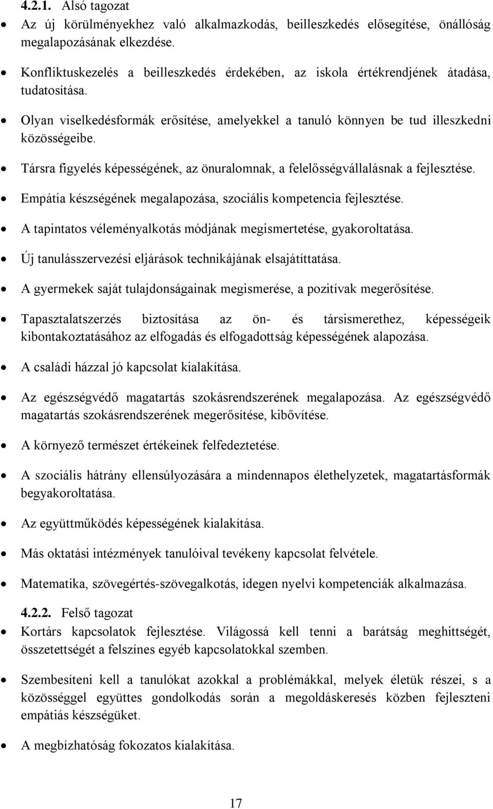 Társra figyelés képességének, az önuralomnak, a felelősségvállalásnak a fejlesztése. Empátia készségének megalapozása, szociális kompetencia fejlesztése.