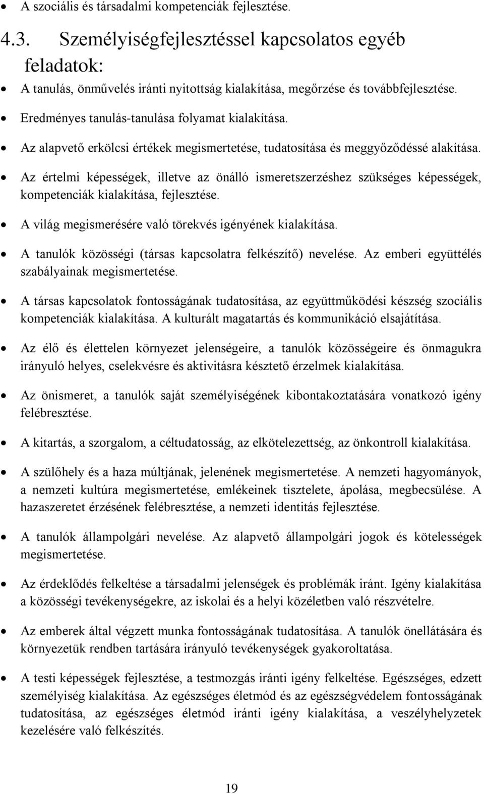 Az értelmi képességek, illetve az önálló ismeretszerzéshez szükséges képességek, kompetenciák kialakítása, fejlesztése. A világ megismerésére való törekvés igényének kialakítása.