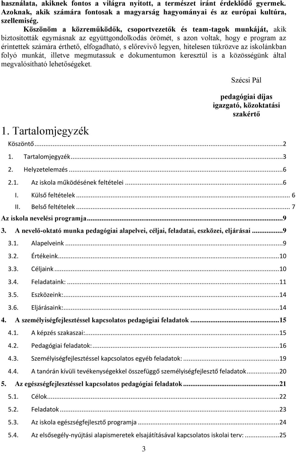 előrevivő legyen, hitelesen tükrözve az iskolánkban folyó munkát, illetve megmutassuk e dokumentumon keresztül is a közösségünk által megvalósítható lehetőségeket. 1.