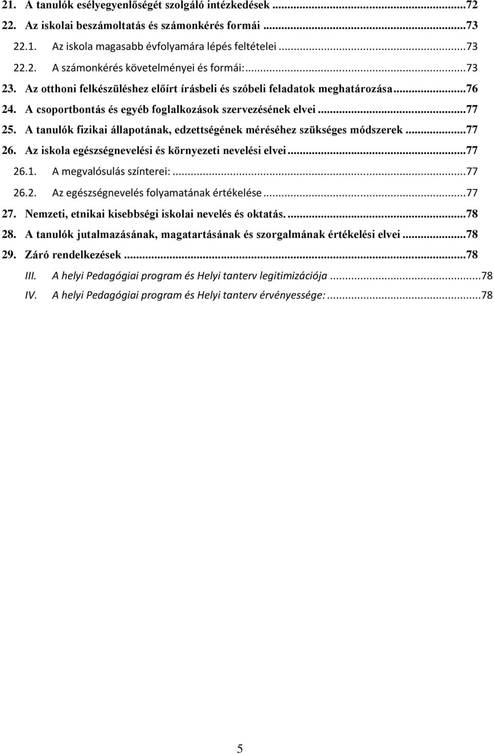 A tanulók fizikai állapotának, edzettségének méréséhez szükséges módszerek... 77 26. Az iskola egészségnevelési és környezeti nevelési elvei... 77 26.1. A megvalósulás színterei:... 77 26.2. Az egészségnevelés folyamatának értékelése.