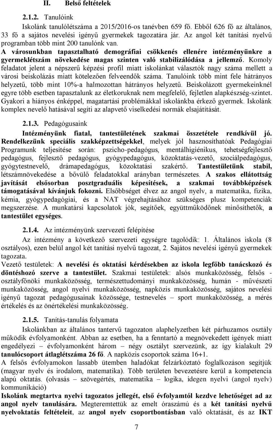 A városunkban tapasztalható demográfiai csökkenés ellenére intézményünkre a gyermeklétszám növekedése magas szinten való stabilizálódása a jellemző.