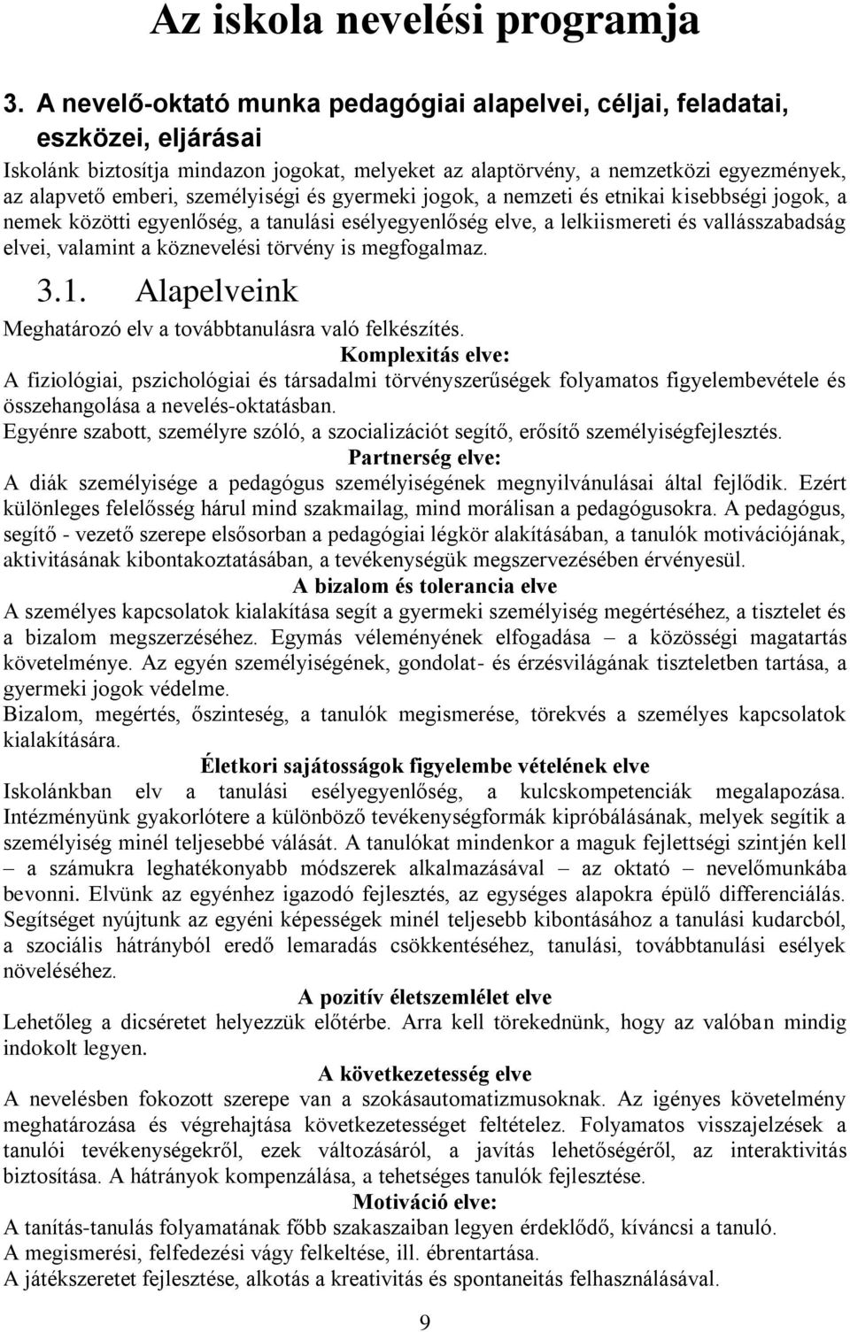 személyiségi és gyermeki jogok, a nemzeti és etnikai kisebbségi jogok, a nemek közötti egyenlőség, a tanulási esélyegyenlőség elve, a lelkiismereti és vallásszabadság elvei, valamint a köznevelési