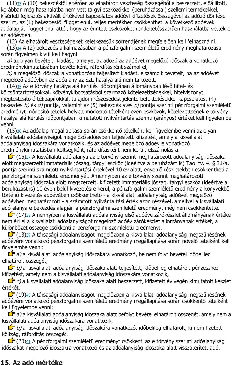 függetlenül attól, hogy az érintett eszközöket rendeltetésszerűen használatba vették-e az adóévben. (12) Az elhatárolt veszteségeket keletkezésük sorrendjének megfelelően kell felhasználni.