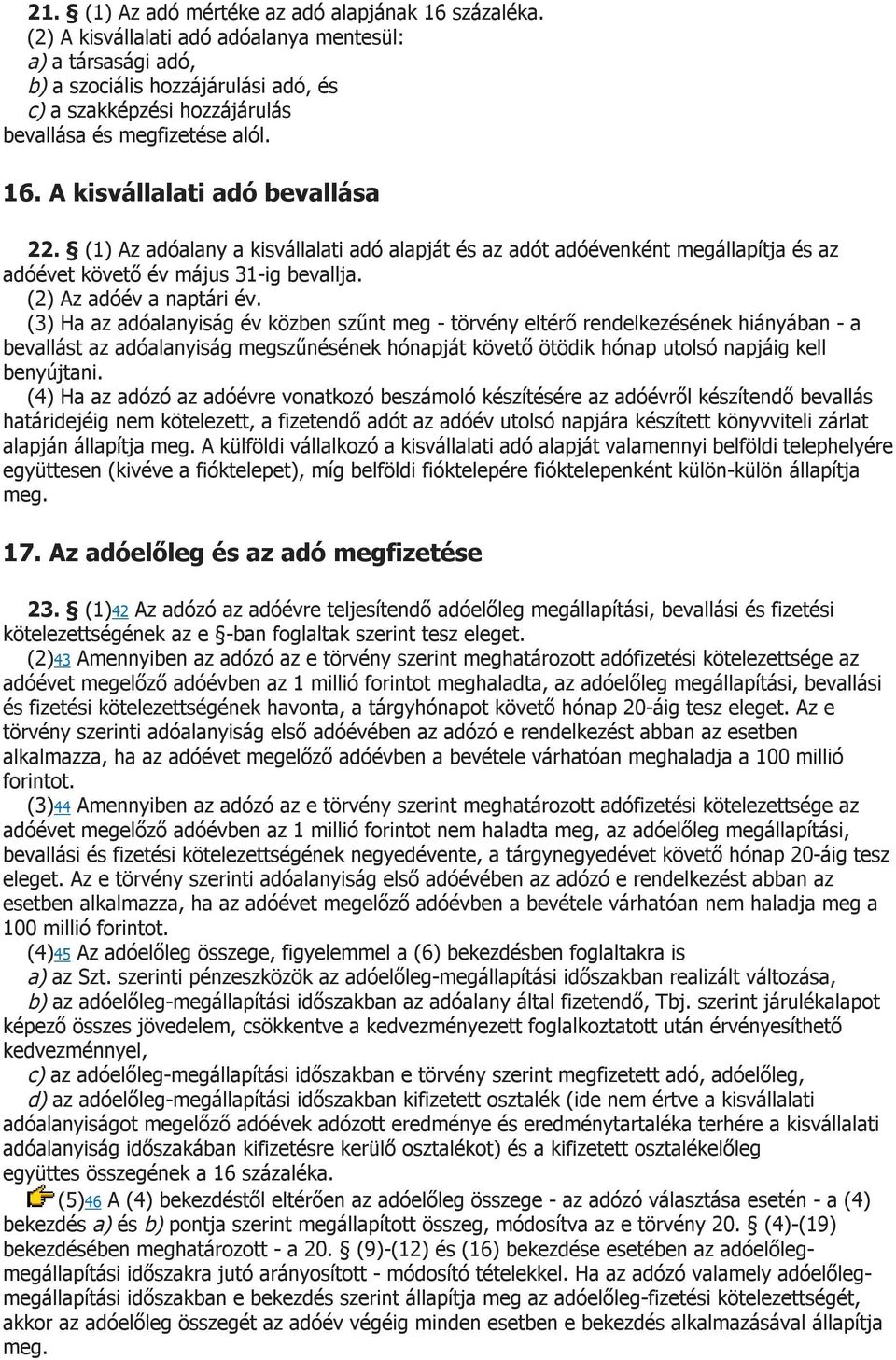 (1) Az adóalany a kisvállalati adó alapját és az adót adóévenként megállapítja és az adóévet követő év május 31-ig bevallja. (2) Az adóév a naptári év.