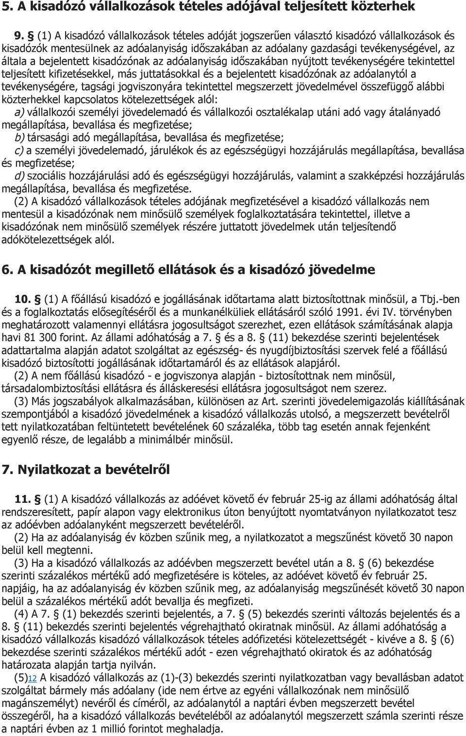 bejelentett kisadózónak az adóalanyiság időszakában nyújtott tevékenységére tekintettel teljesített kifizetésekkel, más juttatásokkal és a bejelentett kisadózónak az adóalanytól a tevékenységére,