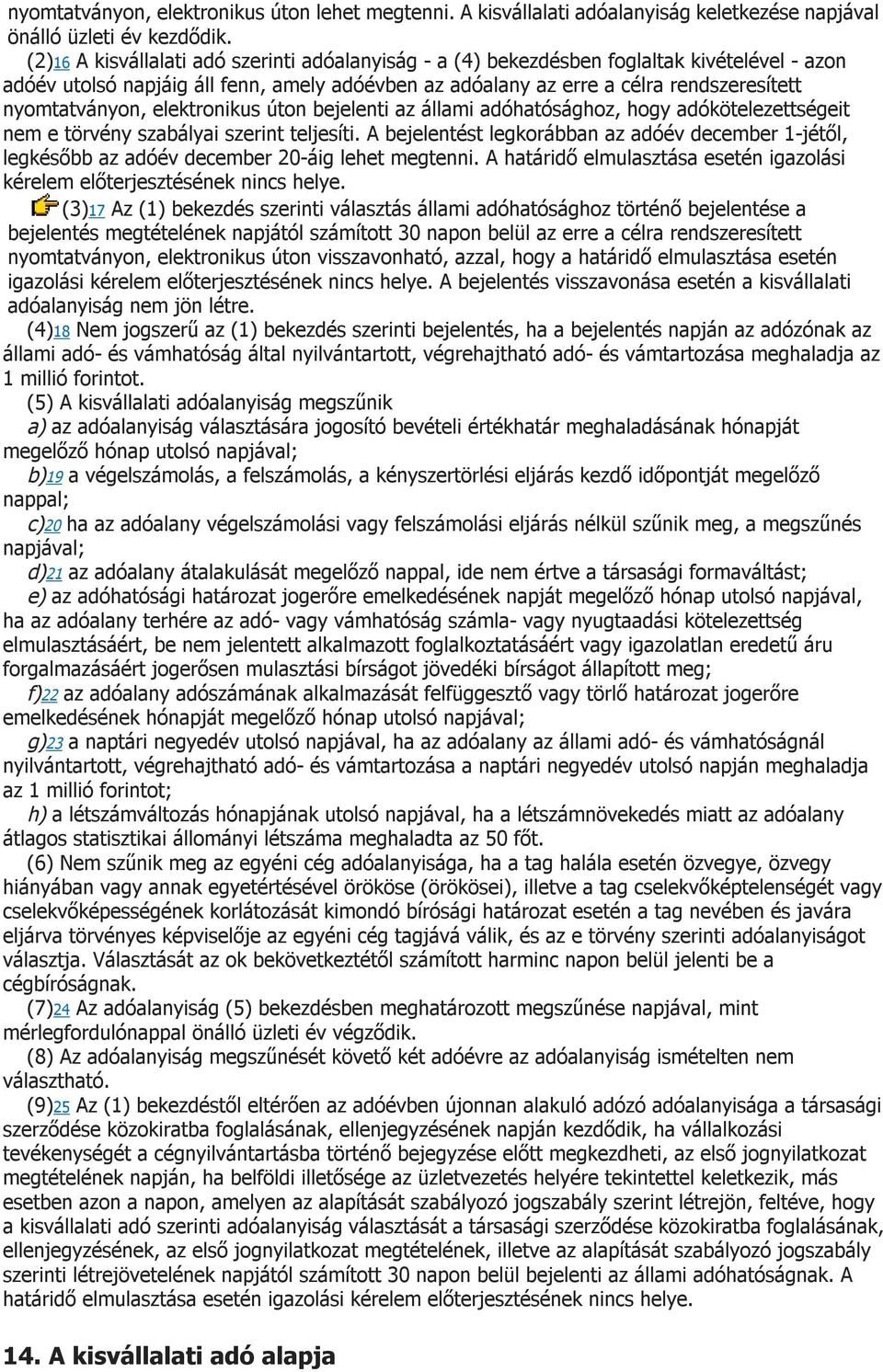 nyomtatványon, elektronikus úton bejelenti az állami adóhatósághoz, hogy adókötelezettségeit nem e törvény szabályai szerint teljesíti.