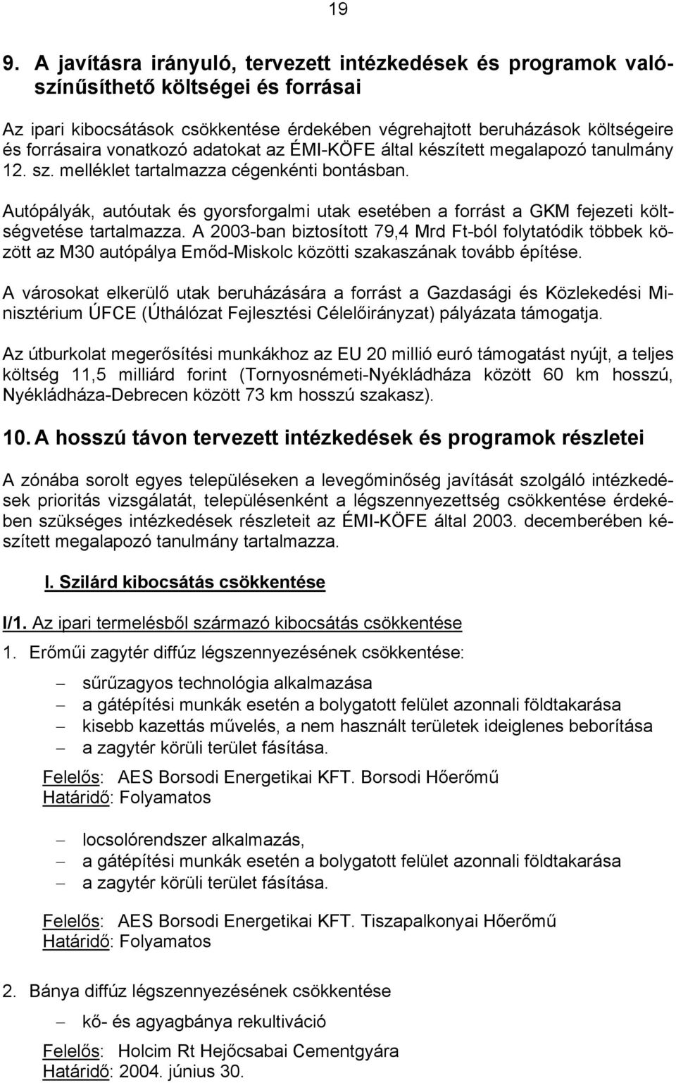 Autópályák, autóutak és gyorsforgalmi utak esetében a forrást a GKM fejezeti költségvetése tartalmazza.