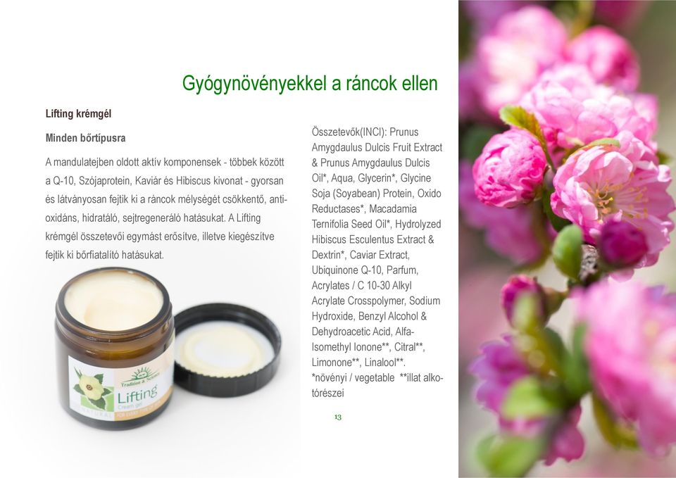 Összetevők(INCI): Prunus Amygdaulus Dulcis Fruit Extract & Prunus Amygdaulus Dulcis Oil*, Aqua, Glycerin*, Glycine Soja (Soyabean) Protein, Oxido Reductases*, Macadamia Ternifolia Seed Oil*,