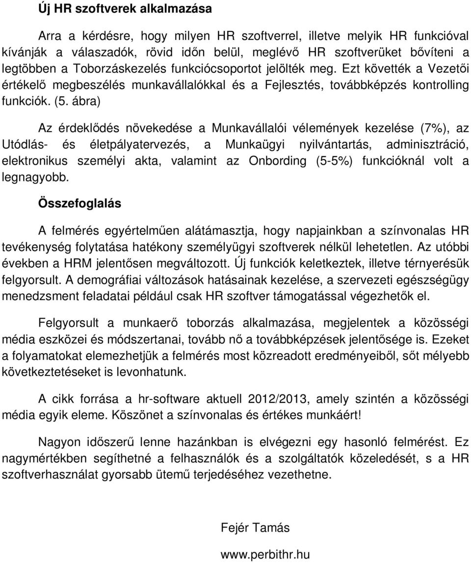 ábra) Az érdeklődés növekedése a Munkavállalói vélemények kezelése (7), az Utódlás- és életpályatervezés, a Munkaügyi nyilvántartás, adminisztráció, elektronikus személyi akta, valamint az Onbording