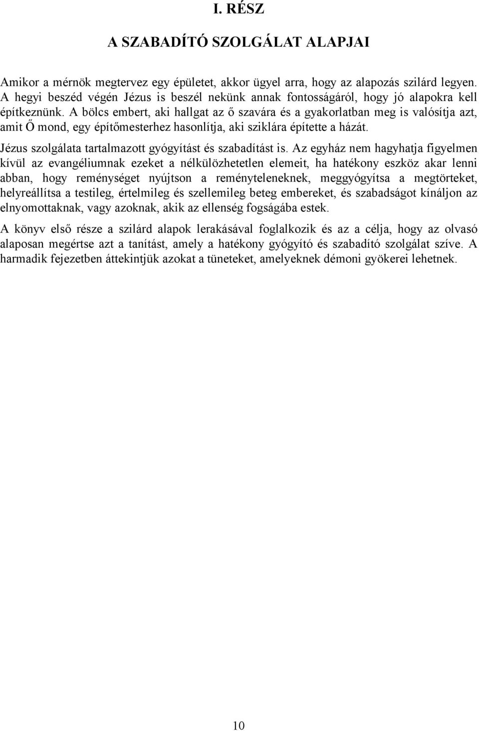 A bölcs embert, aki hallgat az ő szavára és a gyakorlatban meg is valósítja azt, amit Ő mond, egy építőmesterhez hasonlítja, aki sziklára építette a házát.