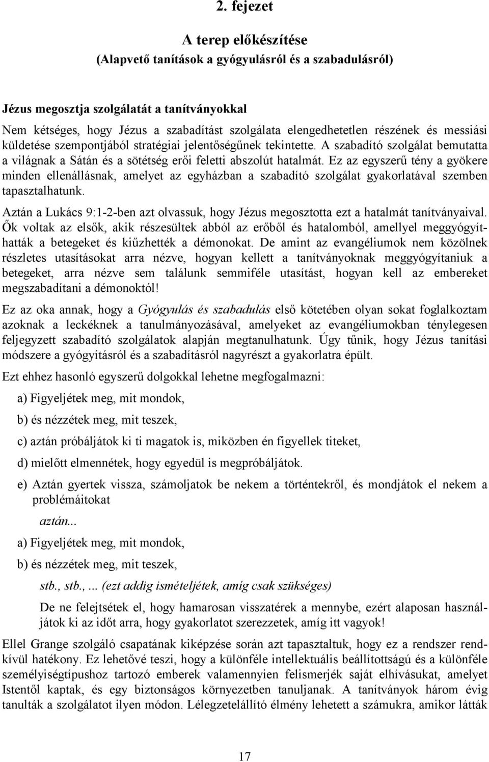 Ez az egyszerű tény a gyökere minden ellenállásnak, amelyet az egyházban a szabadító szolgálat gyakorlatával szemben tapasztalhatunk.