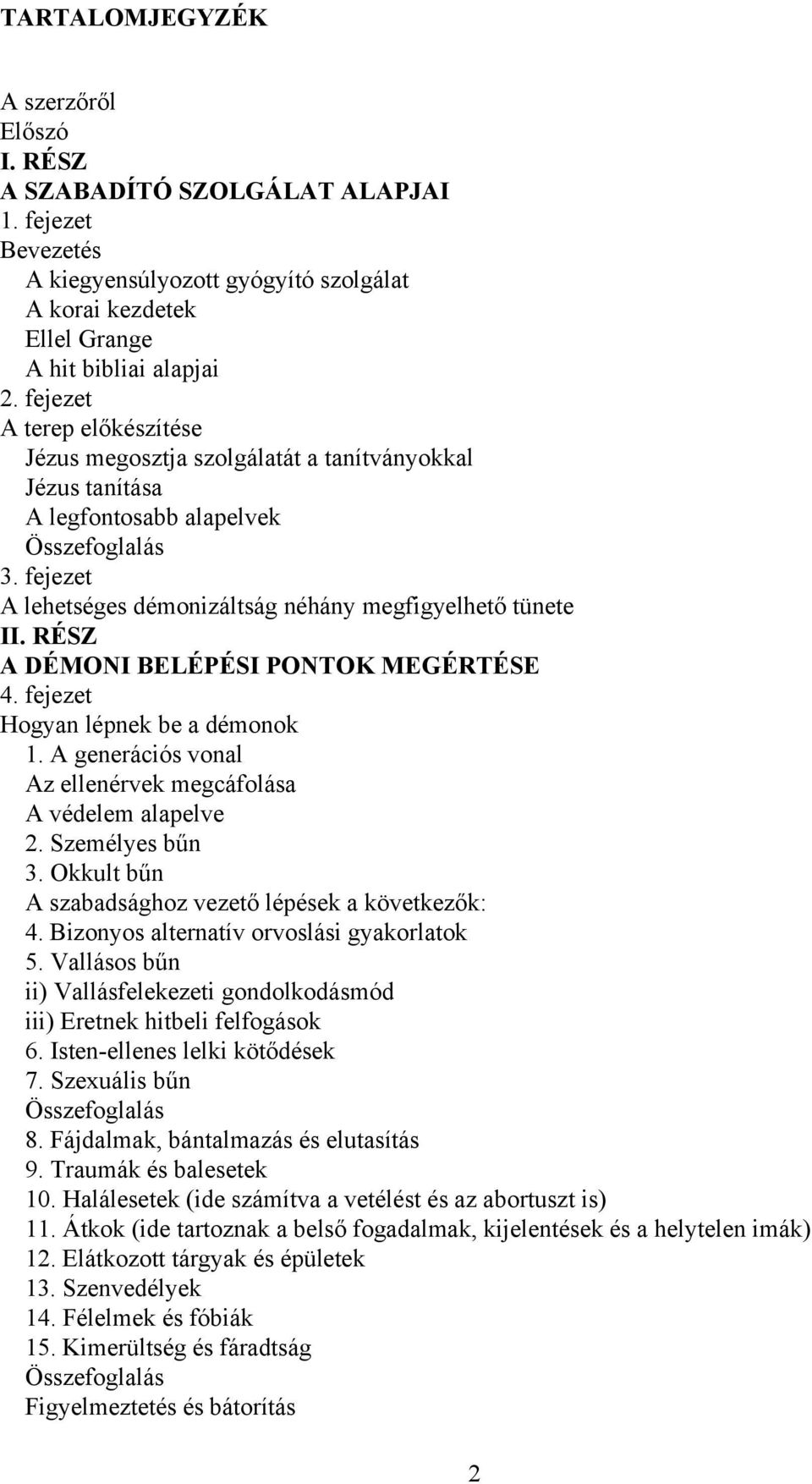 RÉSZ A DÉMONI BELÉPÉSI PONTOK MEGÉRTÉSE 4. fejezet Hogyan lépnek be a démonok 1. A generációs vonal Az ellenérvek megcáfolása A védelem alapelve 2. Személyes bűn 3.