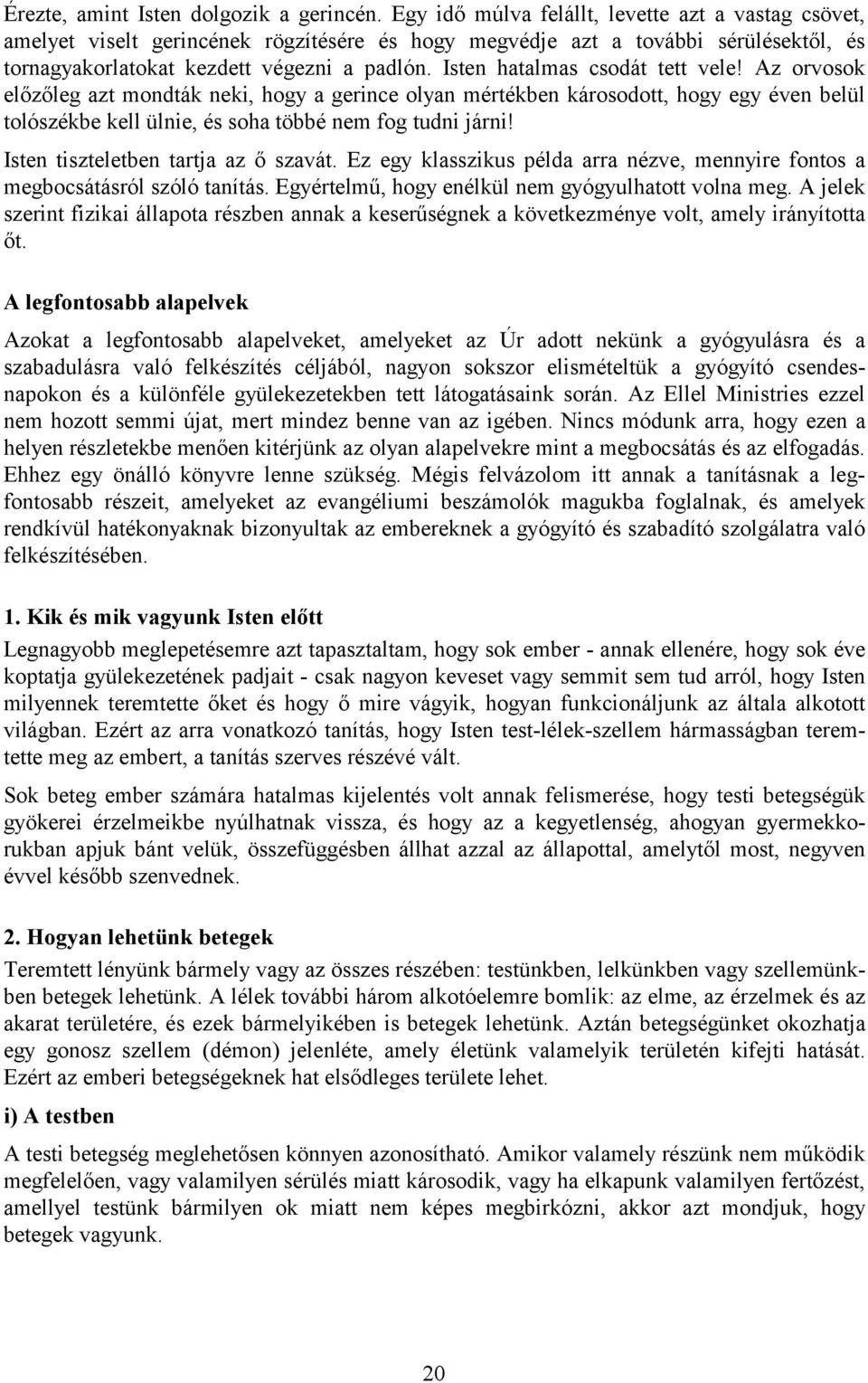 Isten hatalmas csodát tett vele! Az orvosok előzőleg azt mondták neki, hogy a gerince olyan mértékben károsodott, hogy egy éven belül tolószékbe kell ülnie, és soha többé nem fog tudni járni!