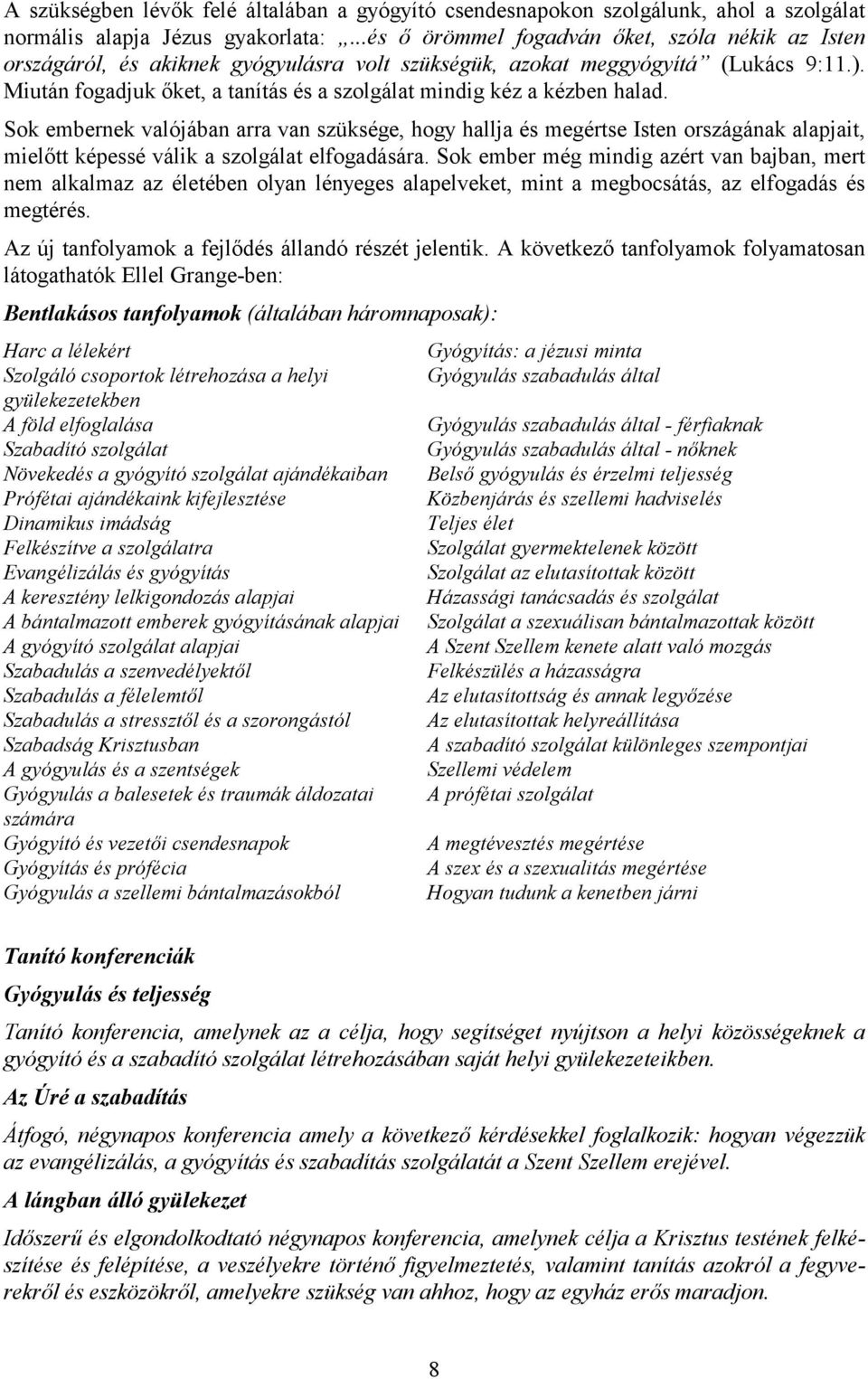 Miután fogadjuk őket, a tanítás és a szolgálat mindig kéz a kézben halad.