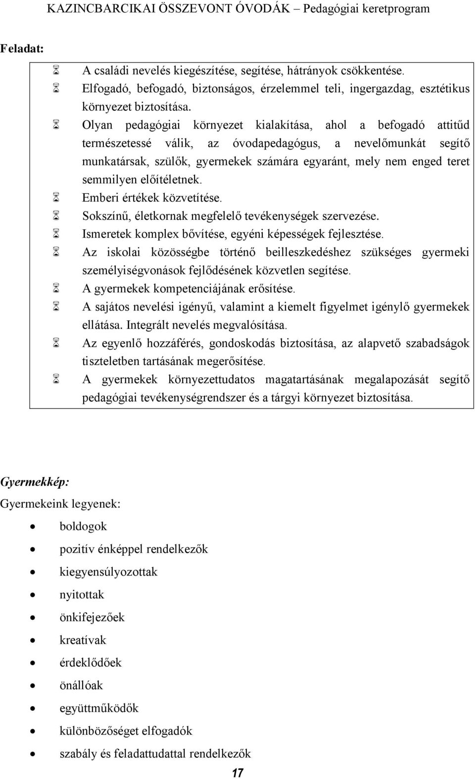 semmilyen előítéletnek. Emberi értékek közvetítése. Sokszínű, életkornak megfelelő tevékenységek szervezése. Ismeretek komplex bővítése, egyéni képességek fejlesztése.