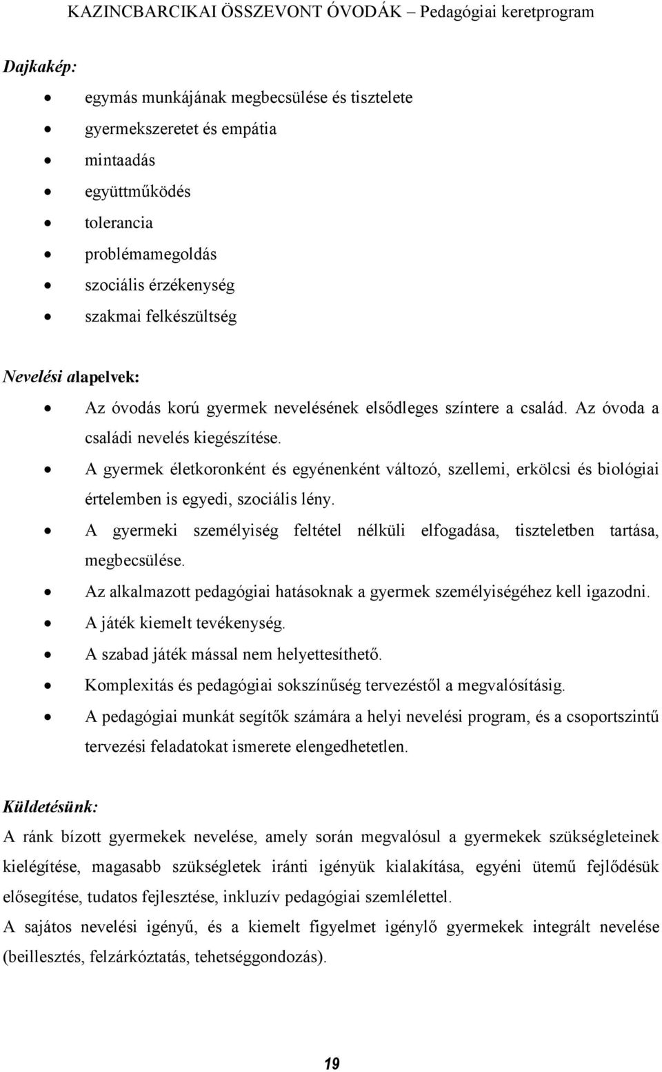 A gyermek életkoronként és egyénenként változó, szellemi, erkölcsi és biológiai értelemben is egyedi, szociális lény.