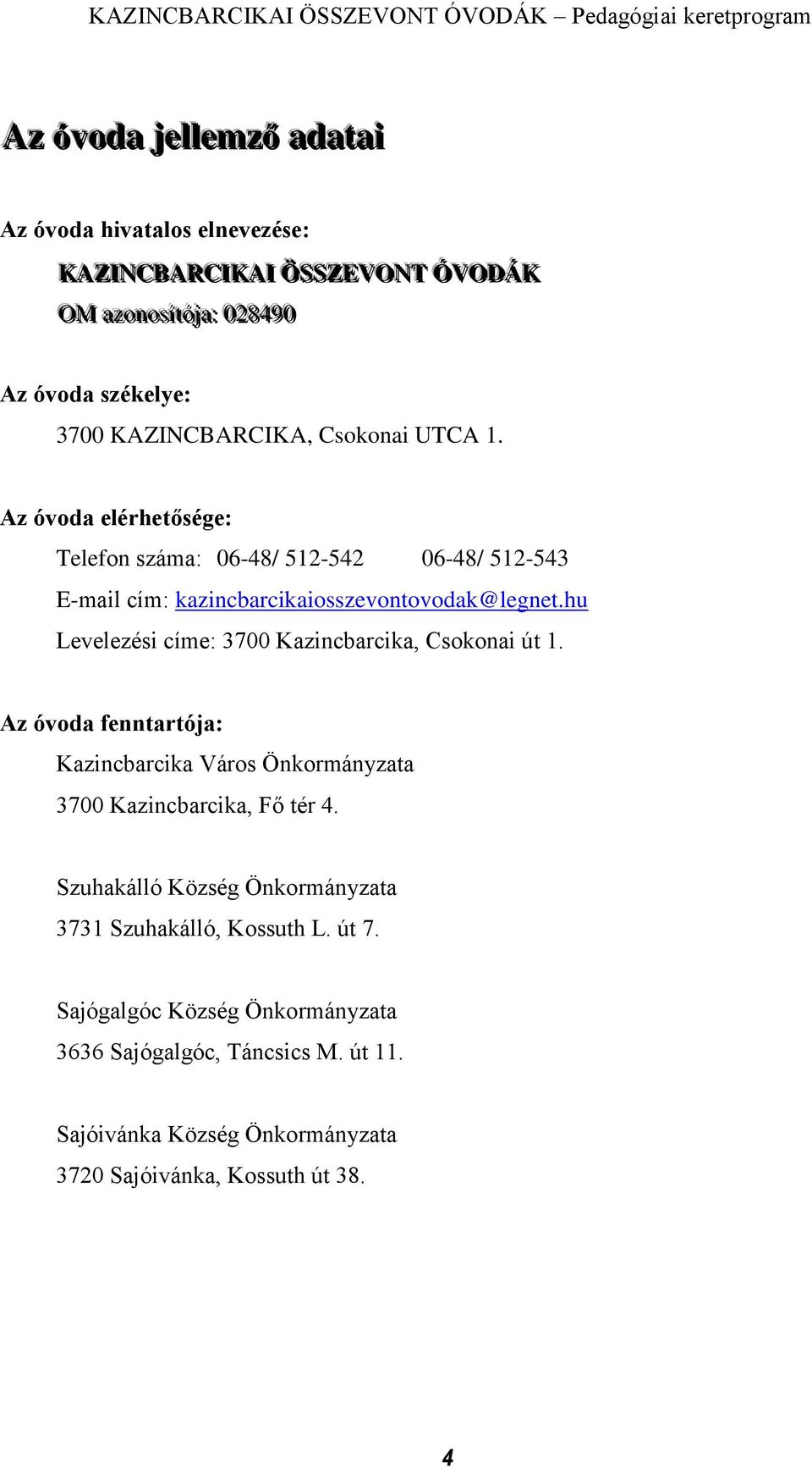 hu Levelezési címe: 3700 Kazincbarcika, Csokonai út 1. Az óvoda fenntartója: Kazincbarcika Város Önkormányzata 3700 Kazincbarcika, Fő tér 4.