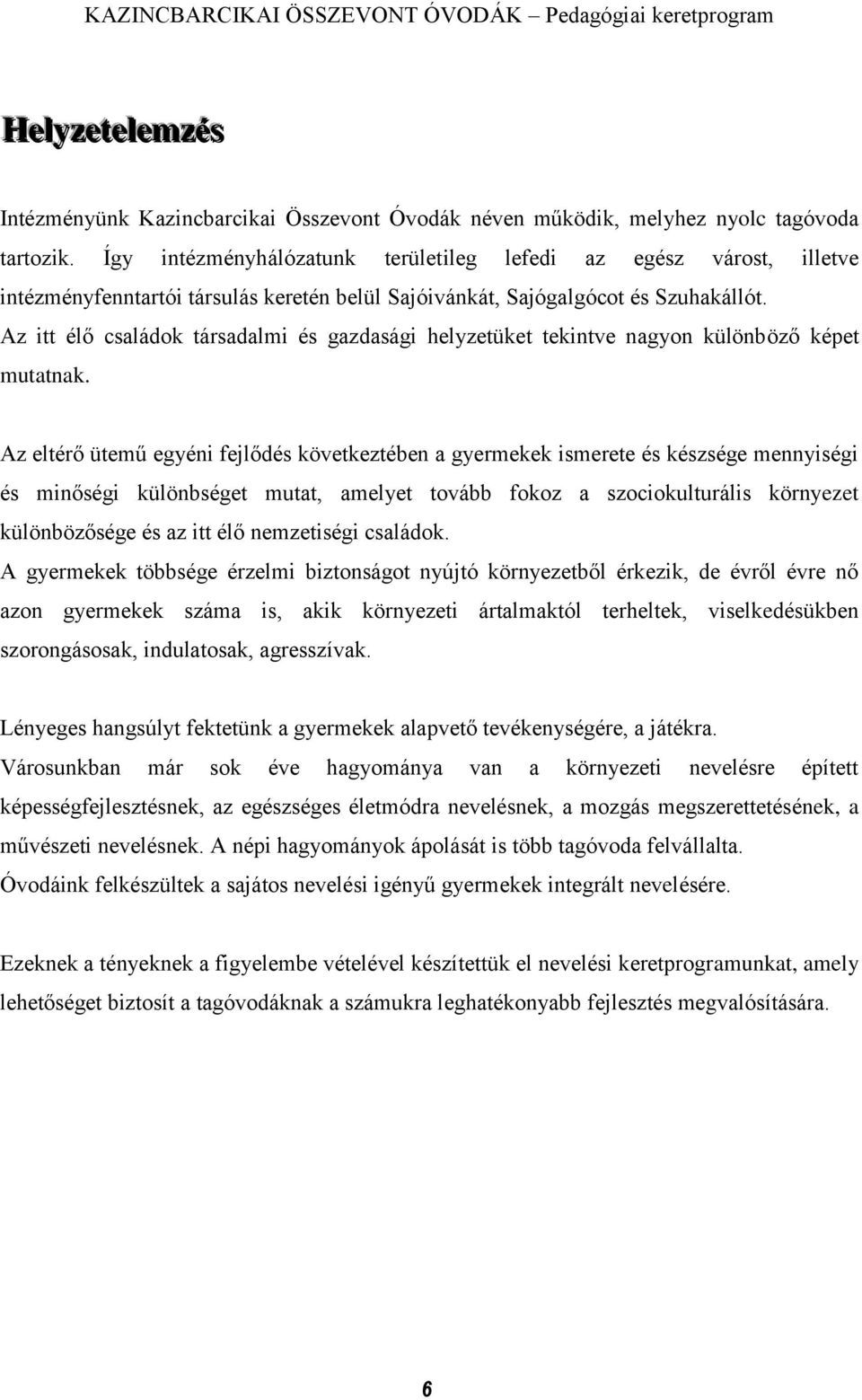 Az itt élő családok társadalmi és gazdasági helyzetüket tekintve nagyon különböző képet mutatnak.