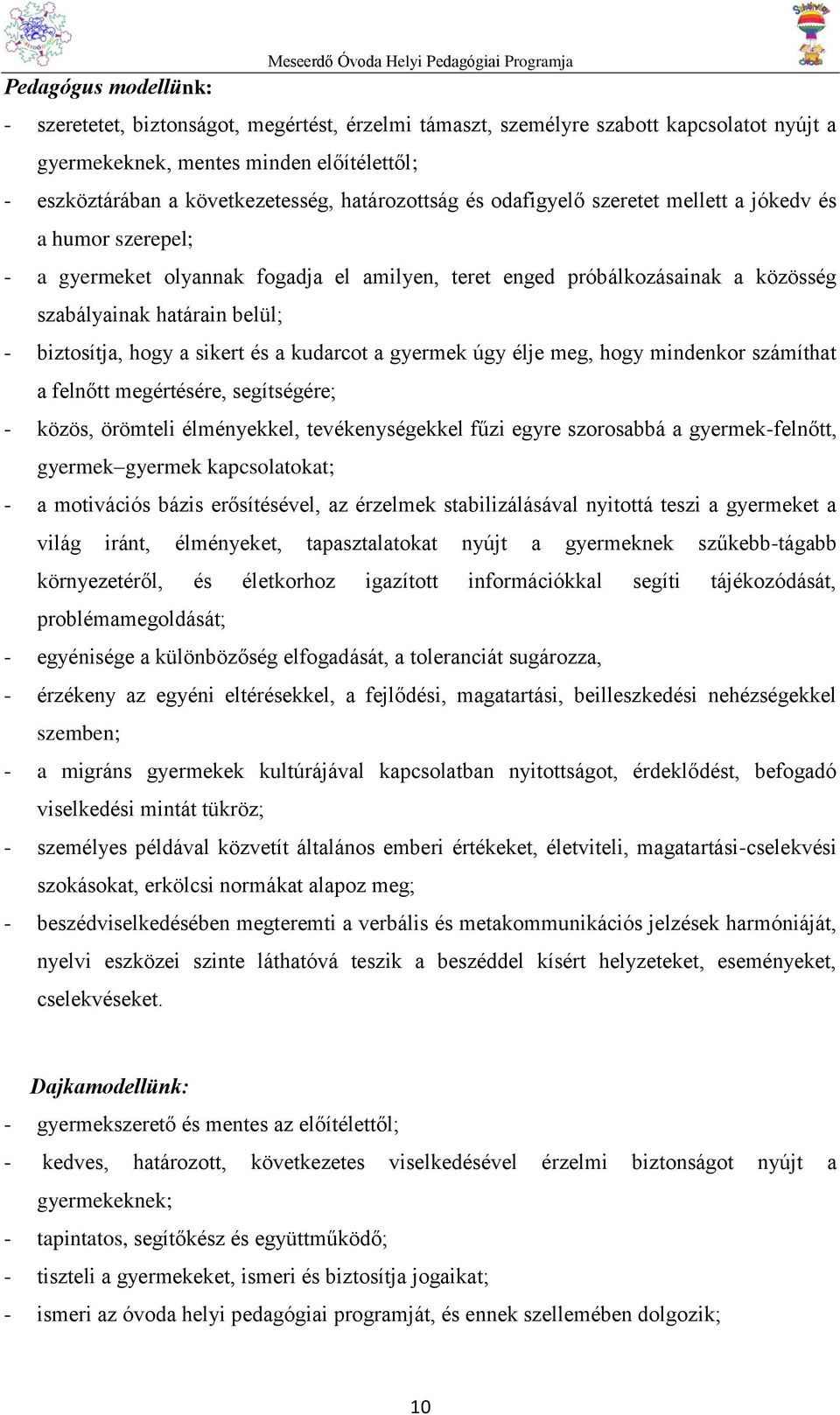 biztosítja, hogy a sikert és a kudarcot a gyermek úgy élje meg, hogy mindenkor számíthat a felnőtt megértésére, segítségére; - közös, örömteli élményekkel, tevékenységekkel fűzi egyre szorosabbá a