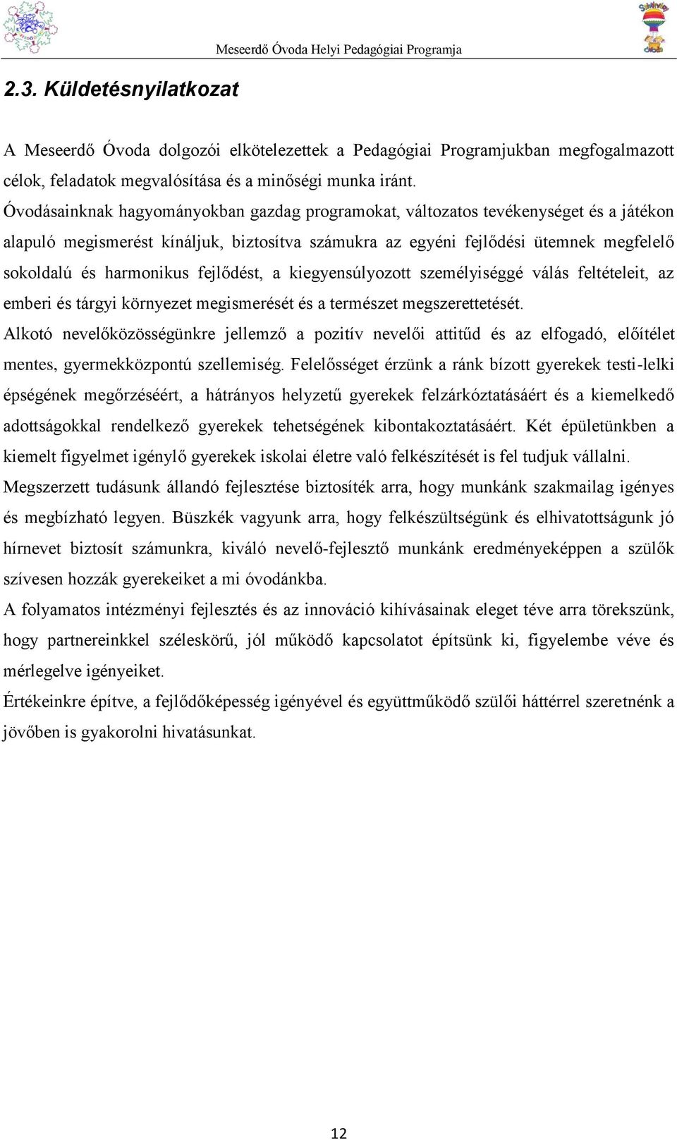 Óvodásainknak hagyományokban gazdag programokat, változatos tevékenységet és a játékon alapuló megismerést kínáljuk, biztosítva számukra az egyéni fejlődési ütemnek megfelelő sokoldalú és harmonikus