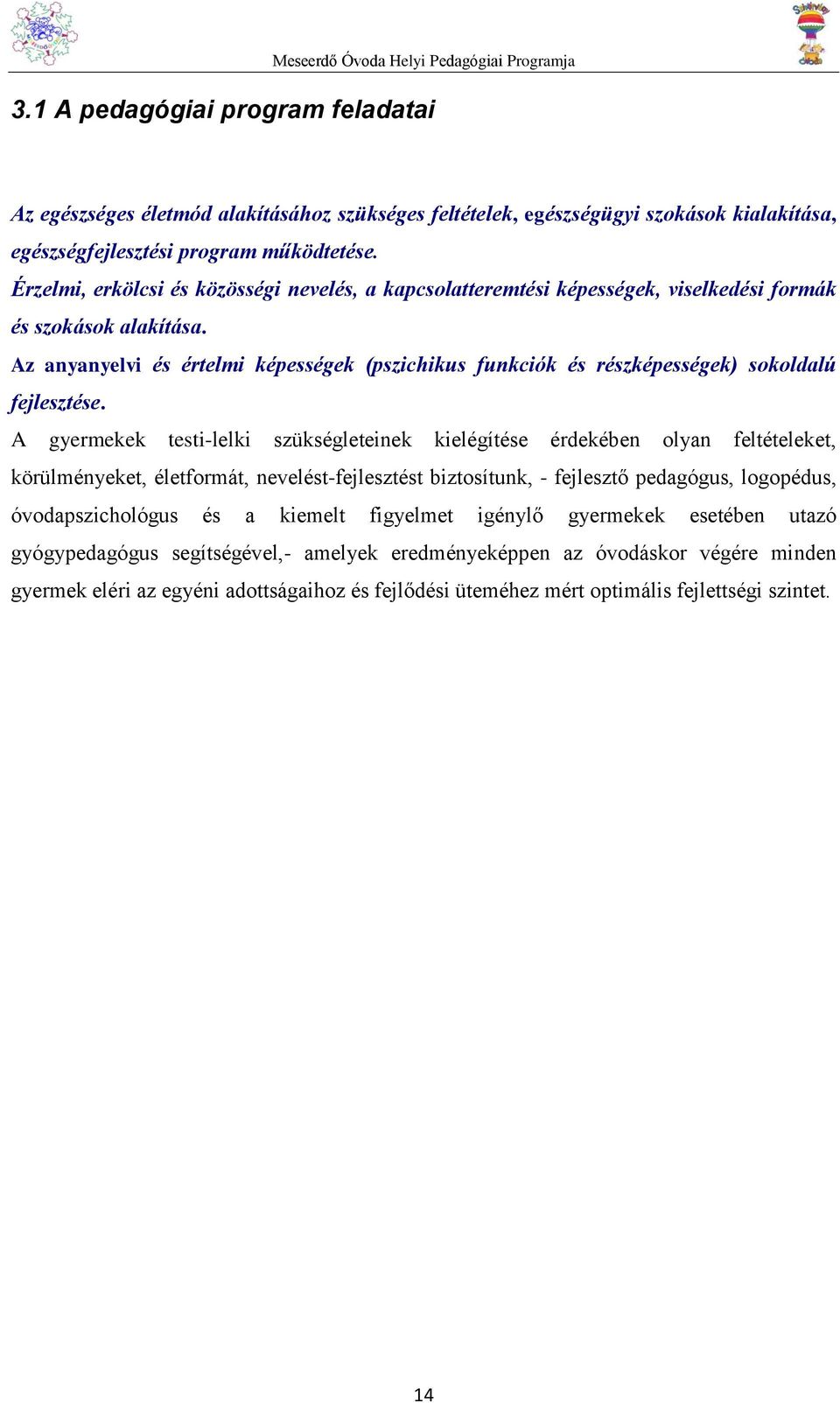 Az anyanyelvi és értelmi képességek (pszichikus funkciók és részképességek) sokoldalú fejlesztése.