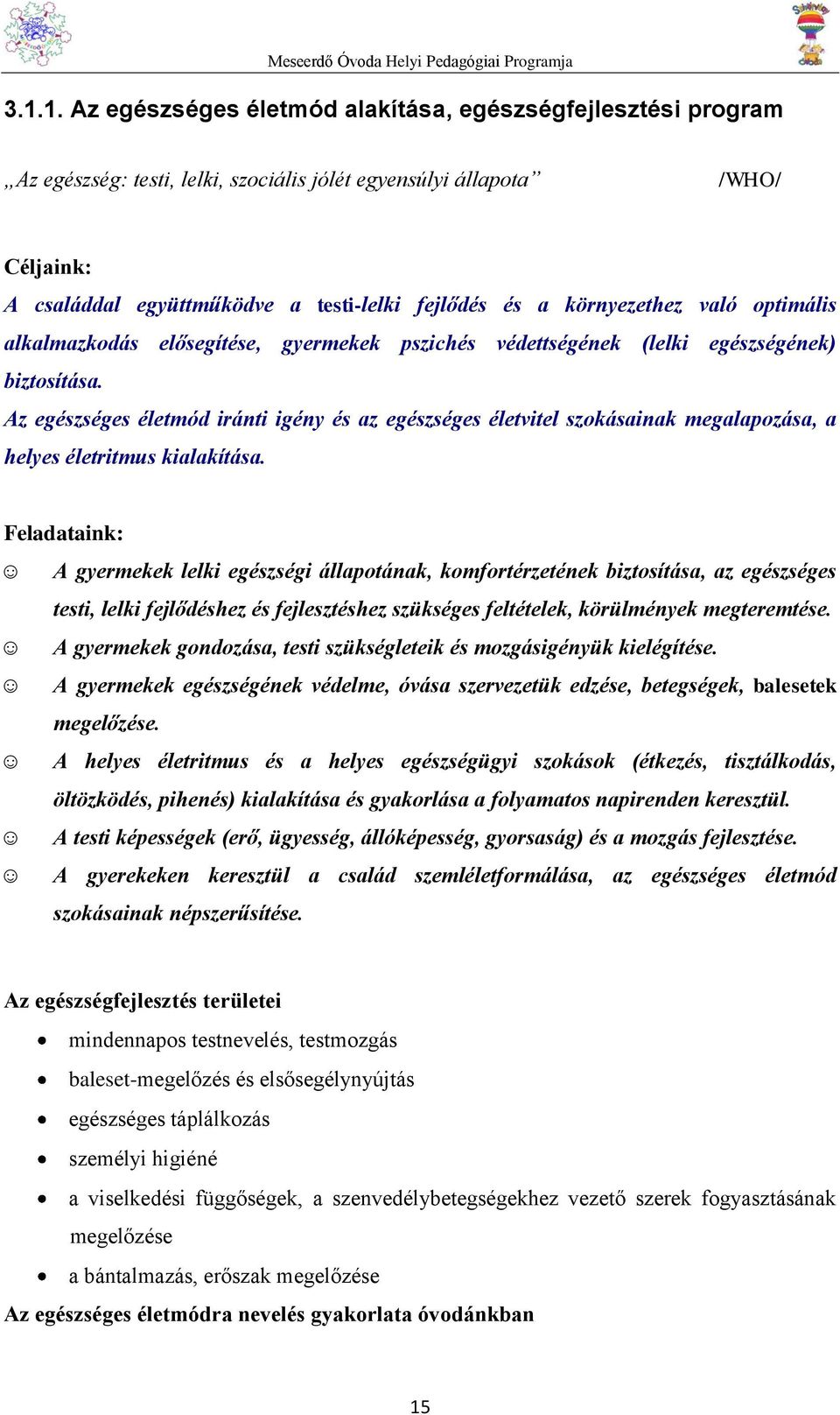 Az egészséges életmód iránti igény és az egészséges életvitel szokásainak megalapozása, a helyes életritmus kialakítása.