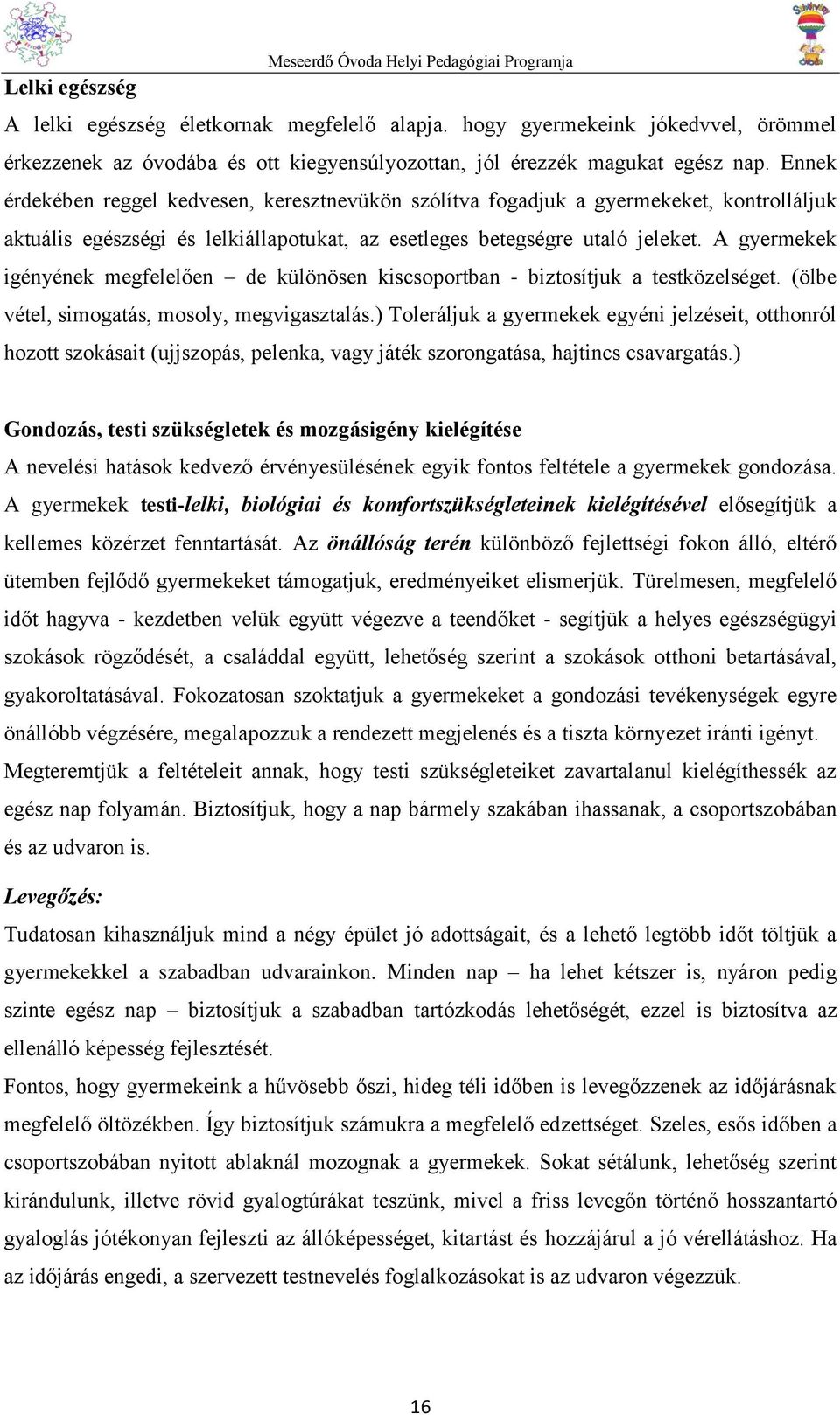 A gyermekek igényének megfelelően de különösen kiscsoportban - biztosítjuk a testközelséget. (ölbe vétel, simogatás, mosoly, megvigasztalás.