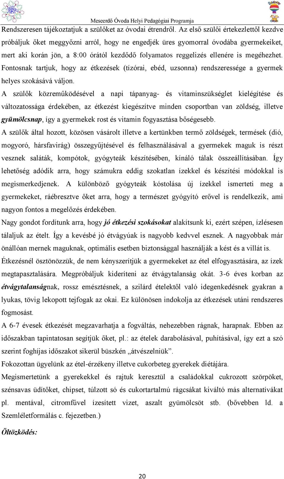 megéhezhet. Fontosnak tartjuk, hogy az étkezések (tízórai, ebéd, uzsonna) rendszeressége a gyermek helyes szokásává váljon.