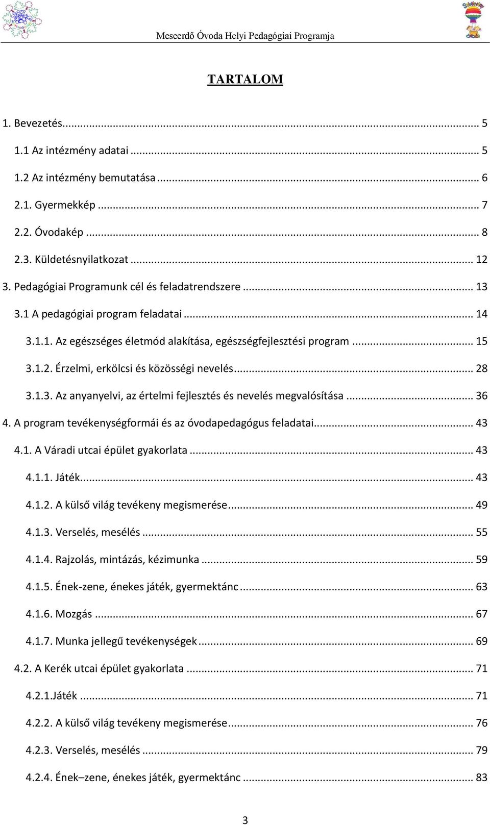 Érzelmi, erkölcsi és közösségi nevelés... 28 3.1.3. Az anyanyelvi, az értelmi fejlesztés és nevelés megvalósítása... 36 4. A program tevékenységformái és az óvodapedagógus feladatai... 43 4.1. A Váradi utcai épület gyakorlata.