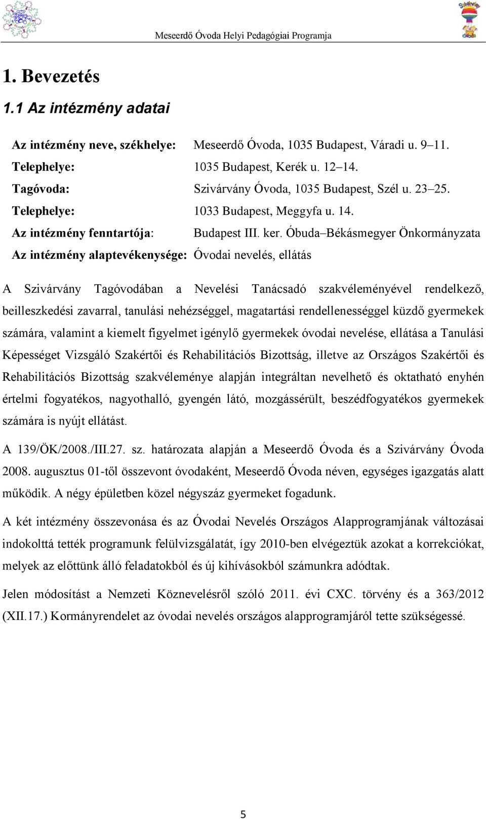 Óbuda Békásmegyer Önkormányzata Az intézmény alaptevékenysége: Óvodai nevelés, ellátás A Szivárvány Tagóvodában a Nevelési Tanácsadó szakvéleményével rendelkező, beilleszkedési zavarral, tanulási