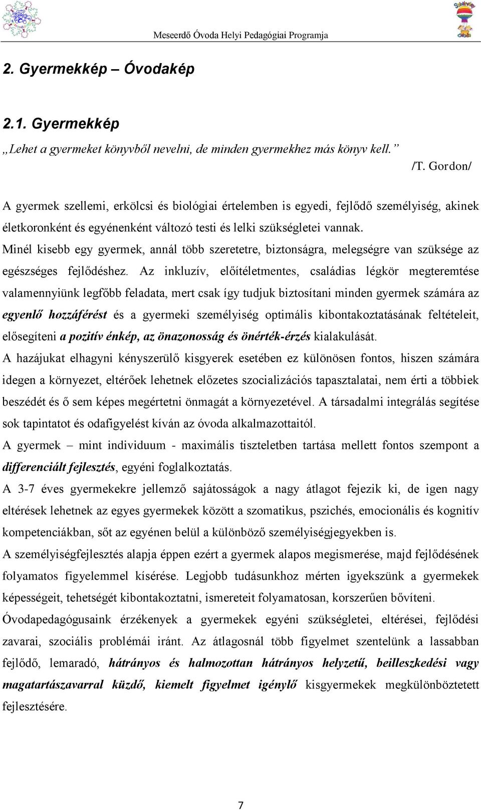 Minél kisebb egy gyermek, annál több szeretetre, biztonságra, melegségre van szüksége az egészséges fejlődéshez.