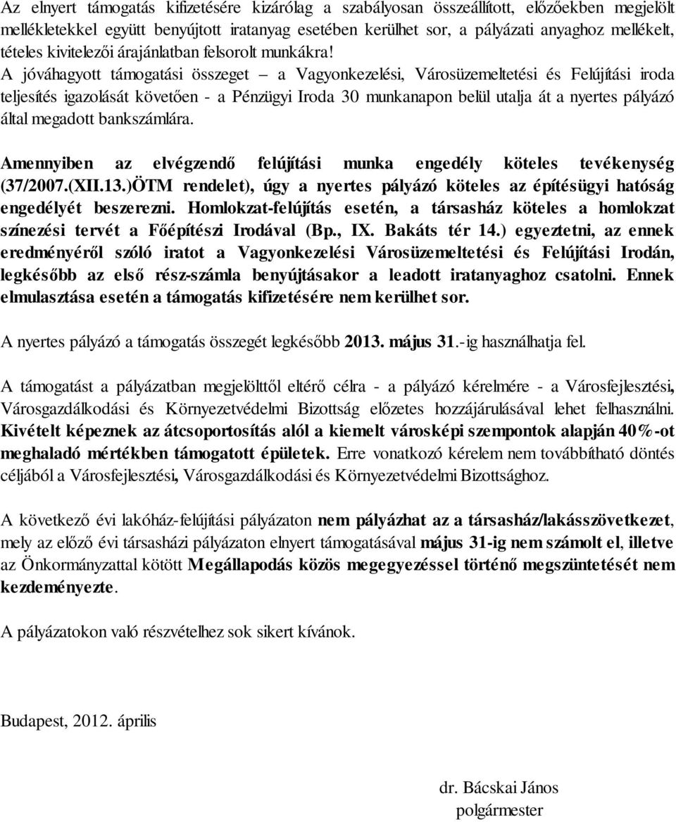 A jóváhagyott támogatási összeget a Vagyonkezelési, Városüzemeltetési és Felújítási iroda teljesítés igazolását követően - a Pénzügyi Iroda 30 munkanapon belül utalja át a nyertes pályázó által