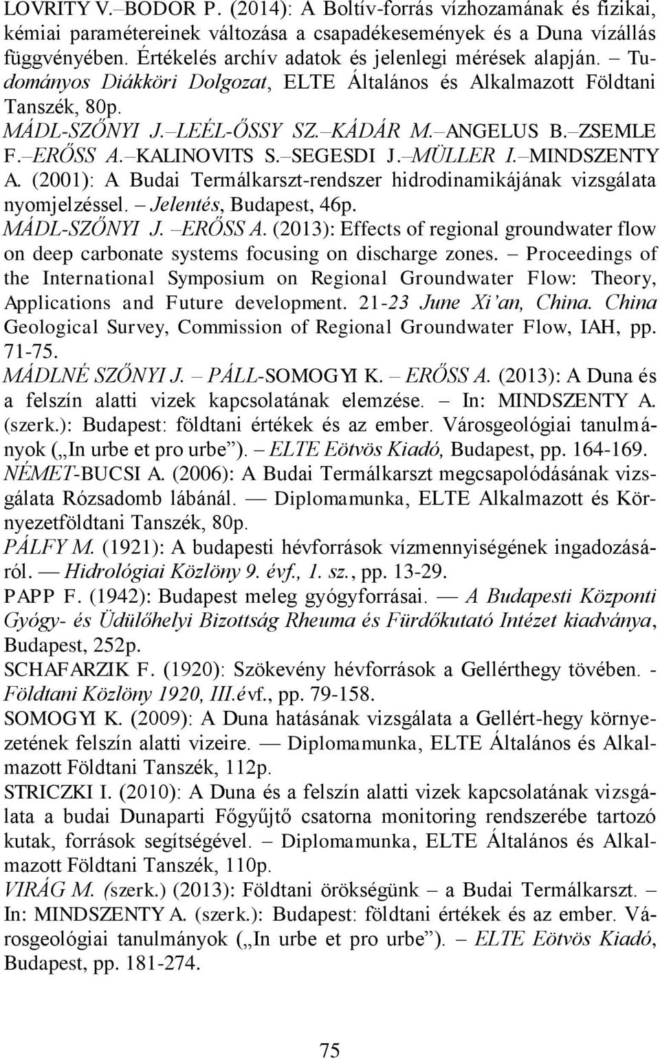 ERŐSS A. KALINOVITS S. SEGESDI J. MÜLLER I. MINDSZENTY A. (2001): A Budai Termálkarszt-rendszer hidrodinamikájának vizsgálata nyomjelzéssel. Jelentés, Budapest, 46p. MÁDL-SZŐNYI J. ERŐSS A.