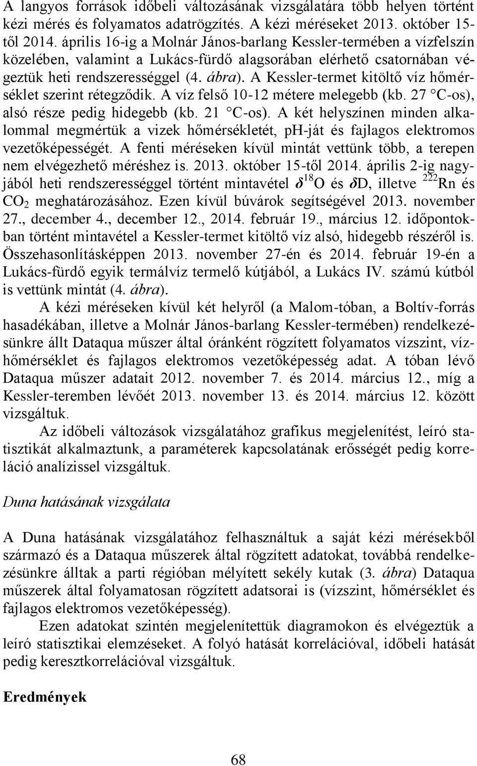 A Kessler-termet kitöltő víz hőmérséklet szerint rétegződik. A víz felső 10-12 métere melegebb (kb. 27 C-os), alsó része pedig hidegebb (kb. 21 C-os).