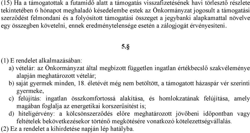 (1) E rendelet alkalmazásában: a) vételár: az Önkormányzat által megbízott független ingatlan értékbecslő szakvéleménye alapján meghatározott vételár; b) saját gyermek minden, 18.