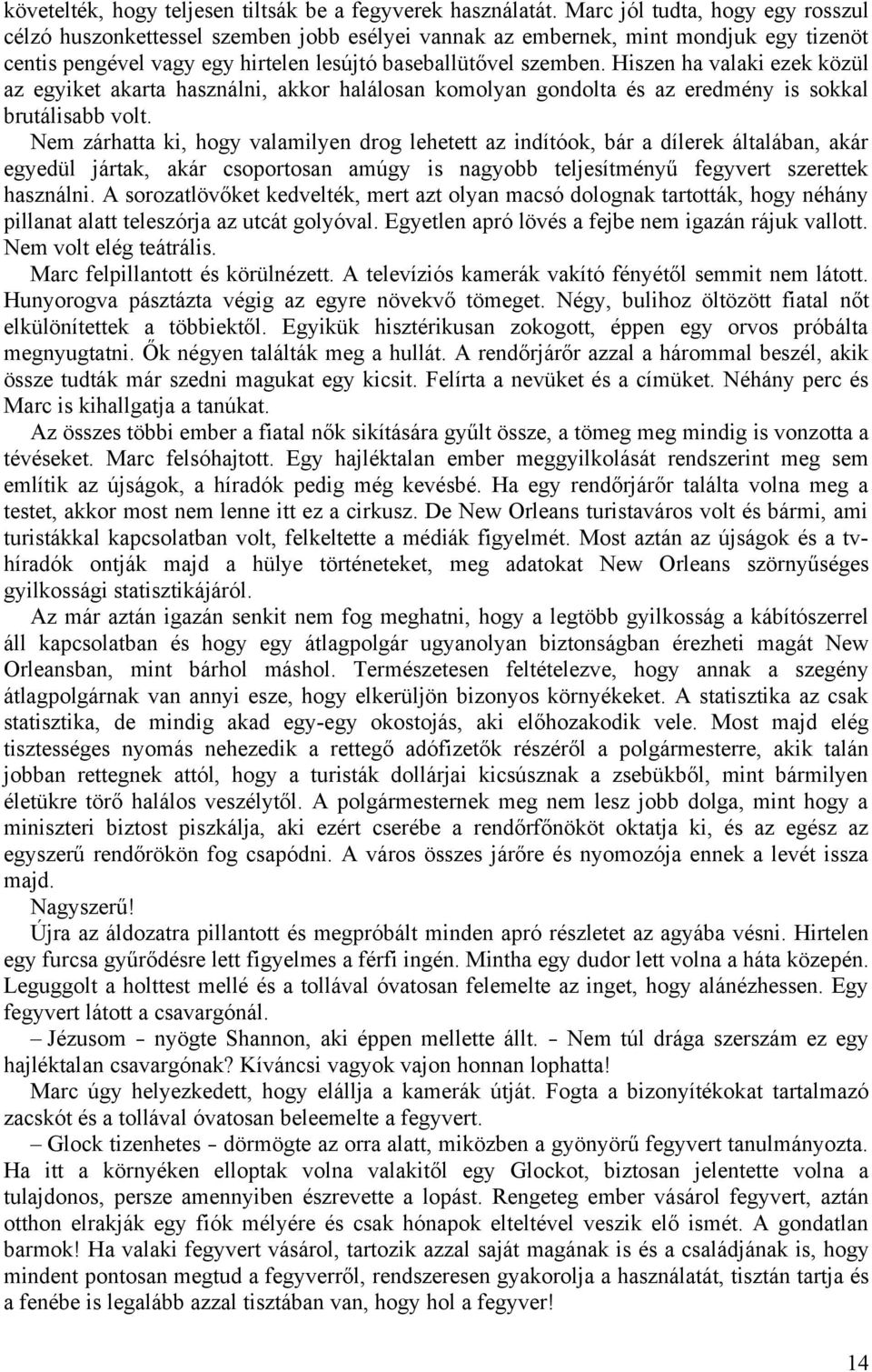 Hiszen ha valaki ezek közül az egyiket akarta használni, akkor halálosan komolyan gondolta és az eredmény is sokkal brutálisabb volt.