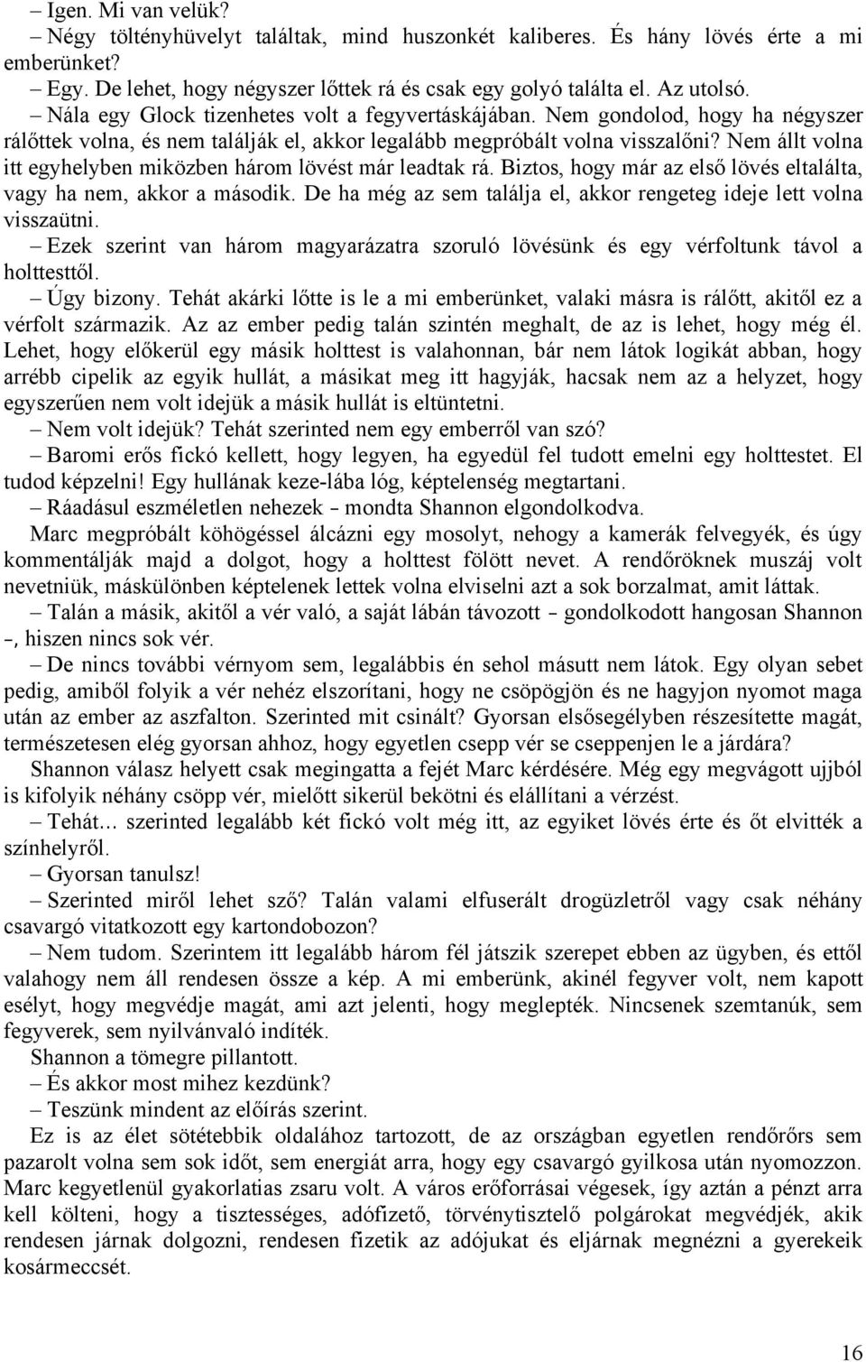 Nem állt volna itt egyhelyben miközben három lövést már leadtak rá. Biztos, hogy már az első lövés eltalálta, vagy ha nem, akkor a második.