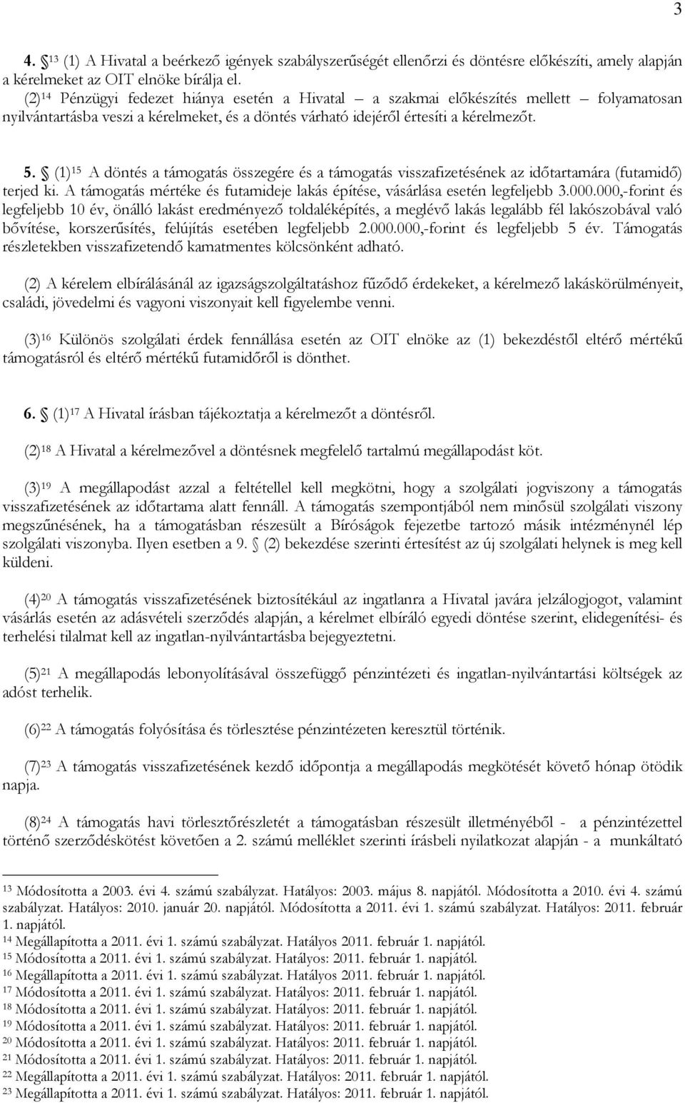 (1) 15 A döntés a támogatás összegére és a támogatás visszafizetésének az időtartamára (futamidő) terjed ki. A támogatás mértéke és futamideje lakás építése, vásárlása esetén legfeljebb 3.000.