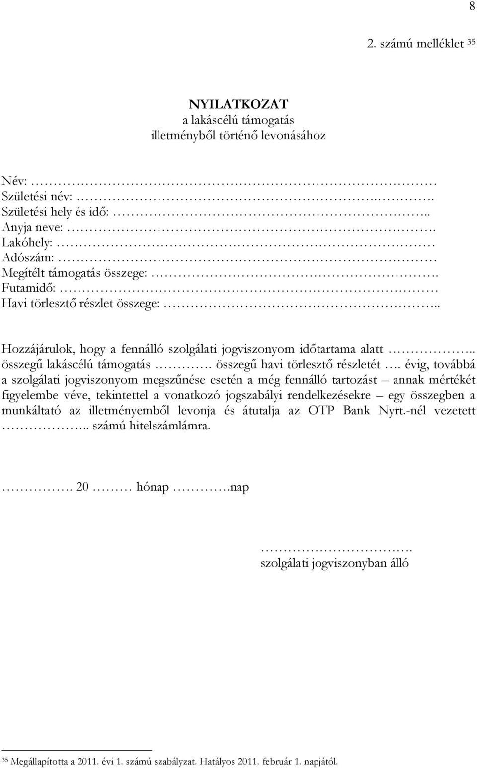 évig, továbbá a szolgálati jogviszonyom megszűnése esetén a még fennálló tartozást annak mértékét figyelembe véve, tekintettel a vonatkozó jogszabályi rendelkezésekre egy összegben a munkáltató az