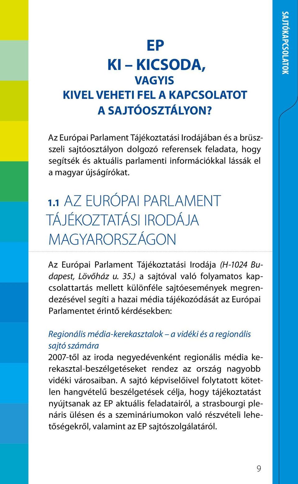 újságírókat. 1.1 Az Európai Parlament Tájékoztatási Irodája MAgyarországon Az Európai Parlament Tájékoztatási Irodája (H-1024 Budapest, Lövőház u. 35.