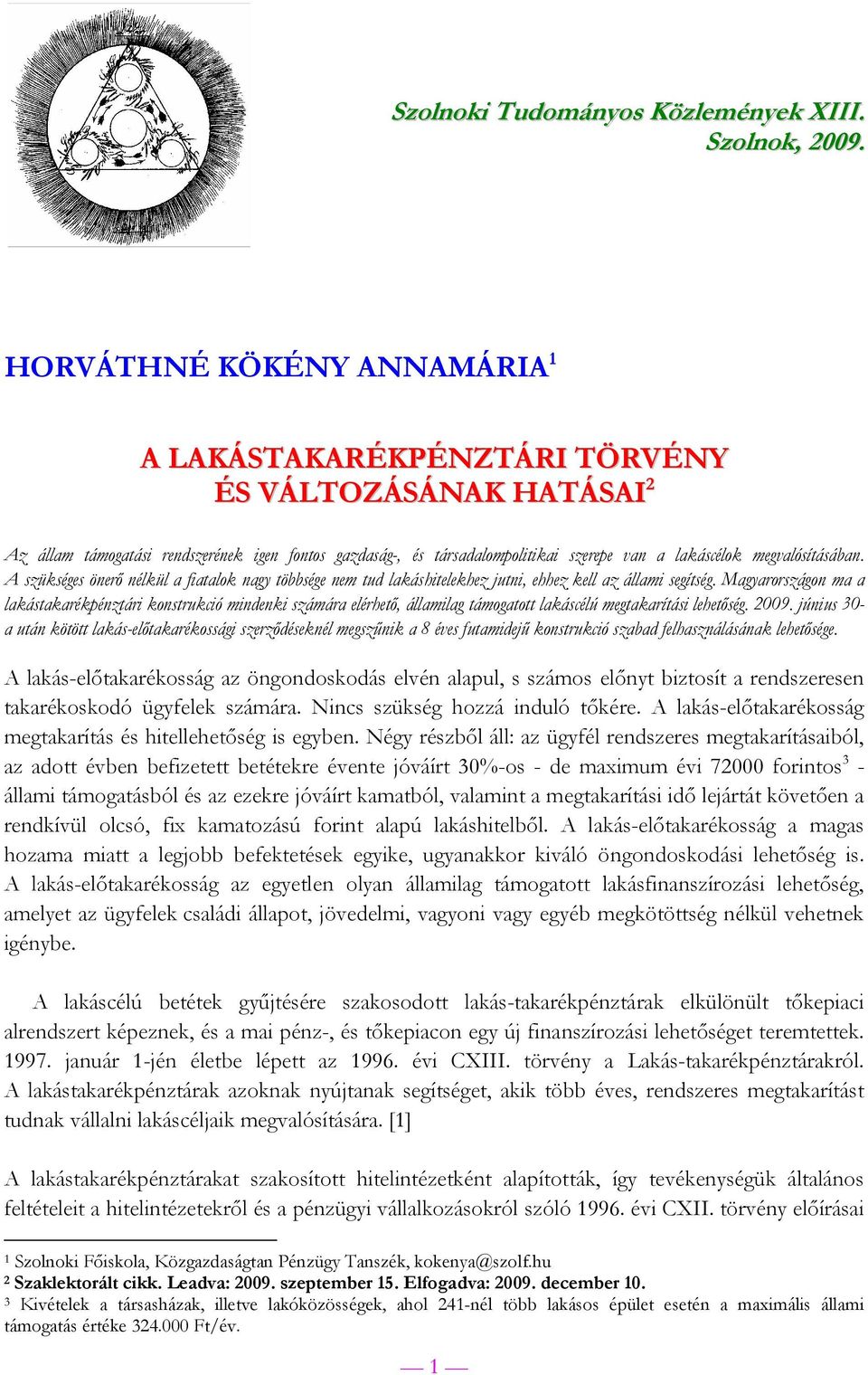 megvalósításában. A szükséges önerő nélkül a fiatalok nagy többsége nem tud lakáshitelekhez jutni, ehhez kell az állami segítség.