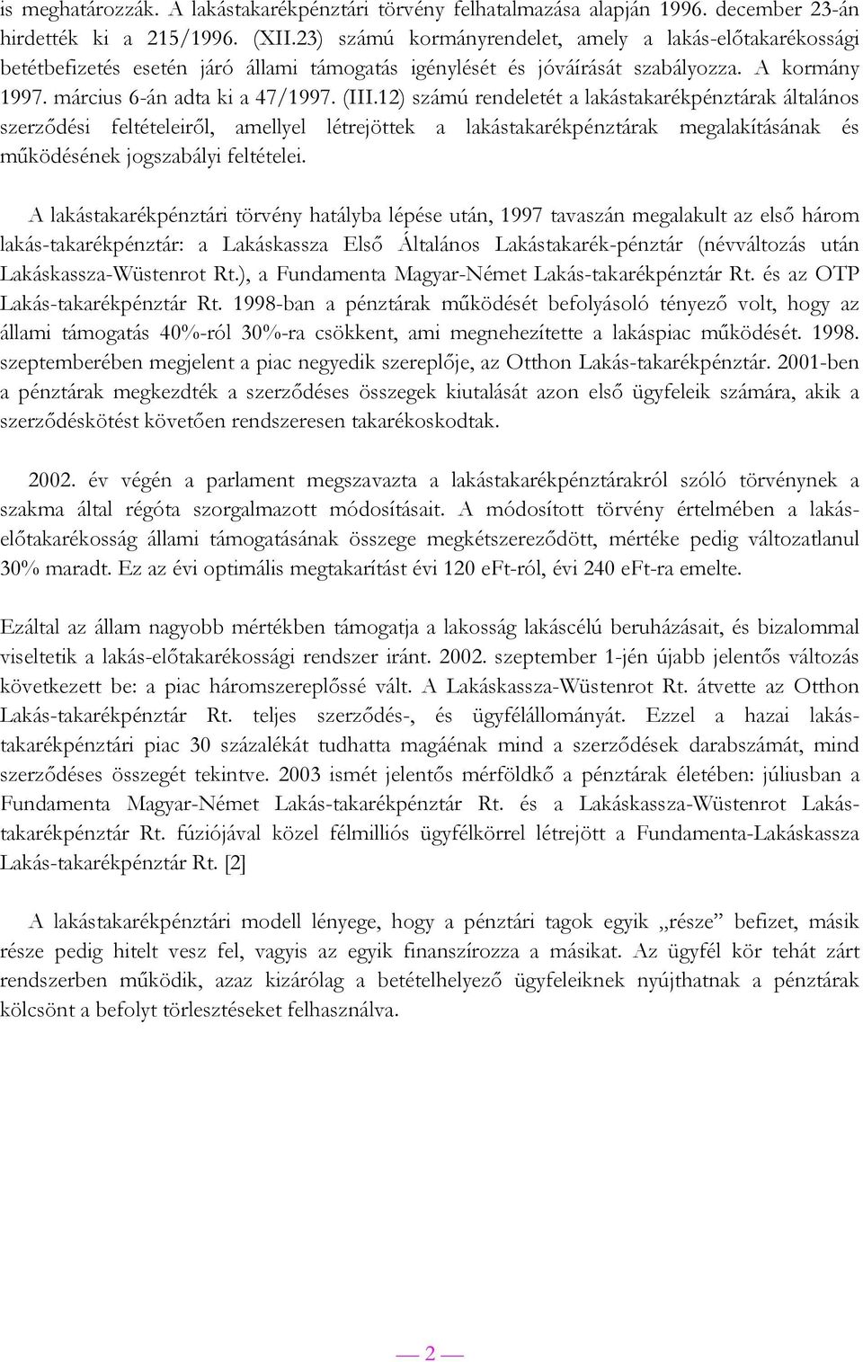 12) számú rendeletét a lakástakarékpénztárak általános szerződési feltételeiről, amellyel létrejöttek a lakástakarékpénztárak megalakításának és működésének jogszabályi feltételei.