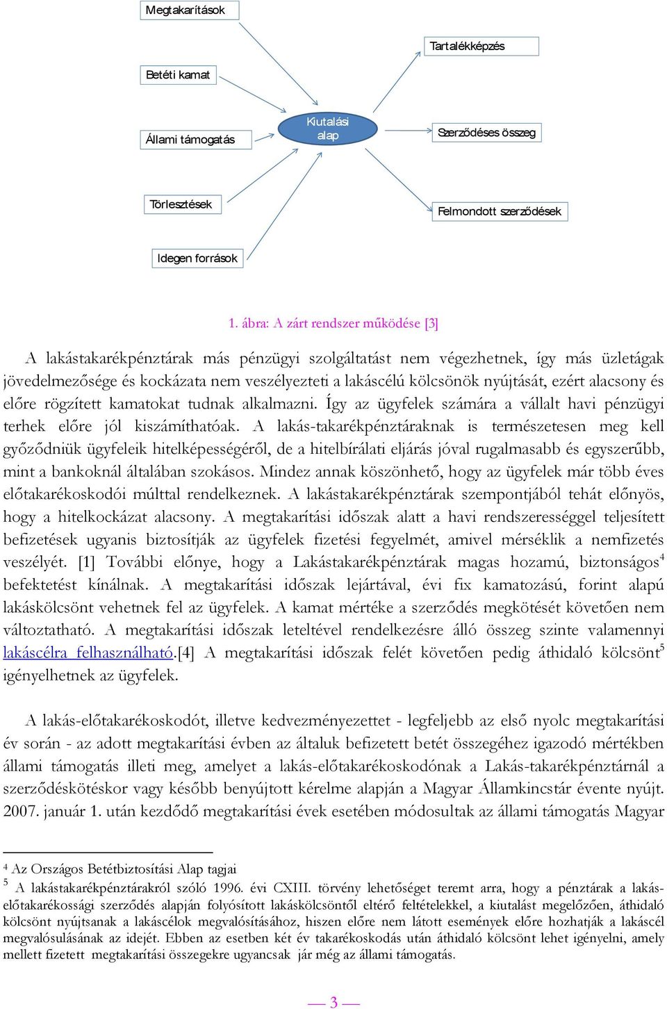 nyújtását, ezért alacsony és előre rögzített kamatokat tudnak alkalmazni. Így az ügyfelek számára a vállalt havi pénzügyi terhek előre jól kiszámíthatóak.