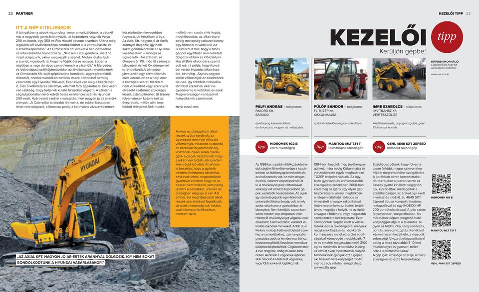 ezeket a beruházásokat az árbevételéből finanszírozza. Nincsen ezzel gondunk, mert ha mi jól dolgozunk, akkor megveszik a szenet.
